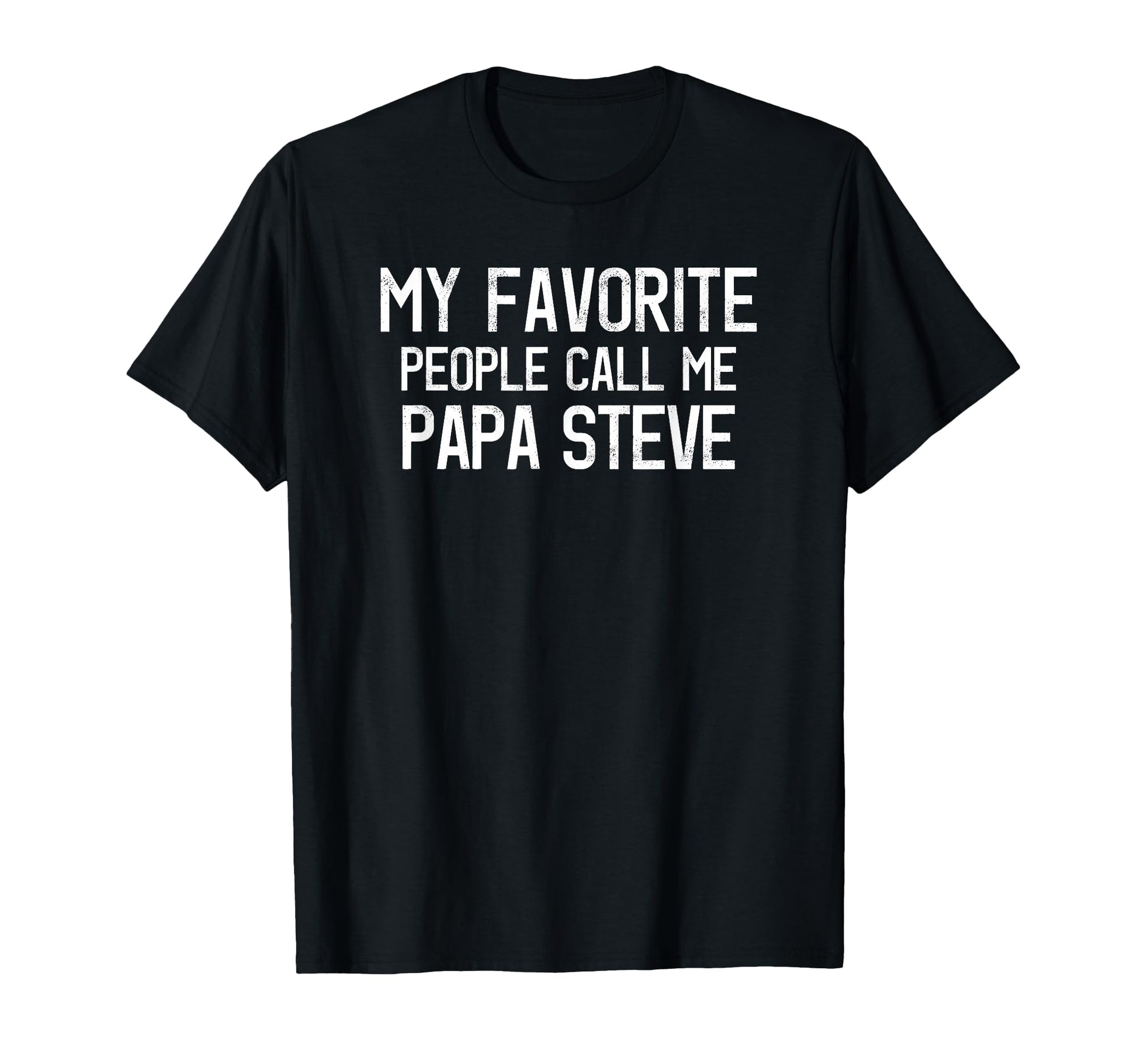 My Favorite People Call Me Papa Steve T-Shirt - Graphic Print Men Women - T-Shirt, Sweatshirt, Hoodie