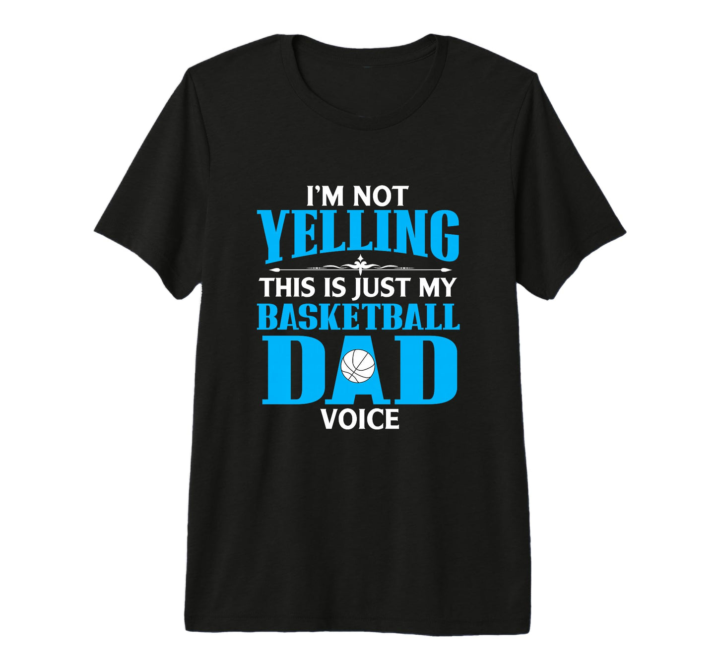Im Not Yelling This Is My Basketball Dad T-Shirt - Graphic Print Men Women - T-Shirt, Sweatshirt, Hoodie
