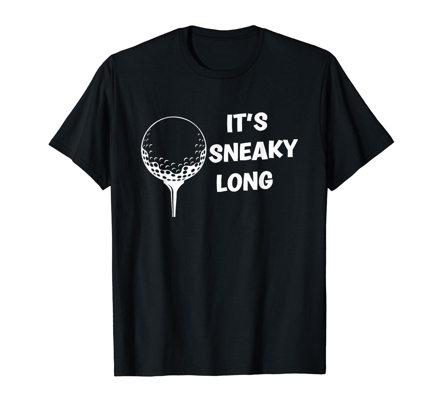Its Sneaky Long Funny Dad His Funny Golf T-Shirt - Streetwear Style Unisex - T-Shirt, Sweatshirt, Hoodie