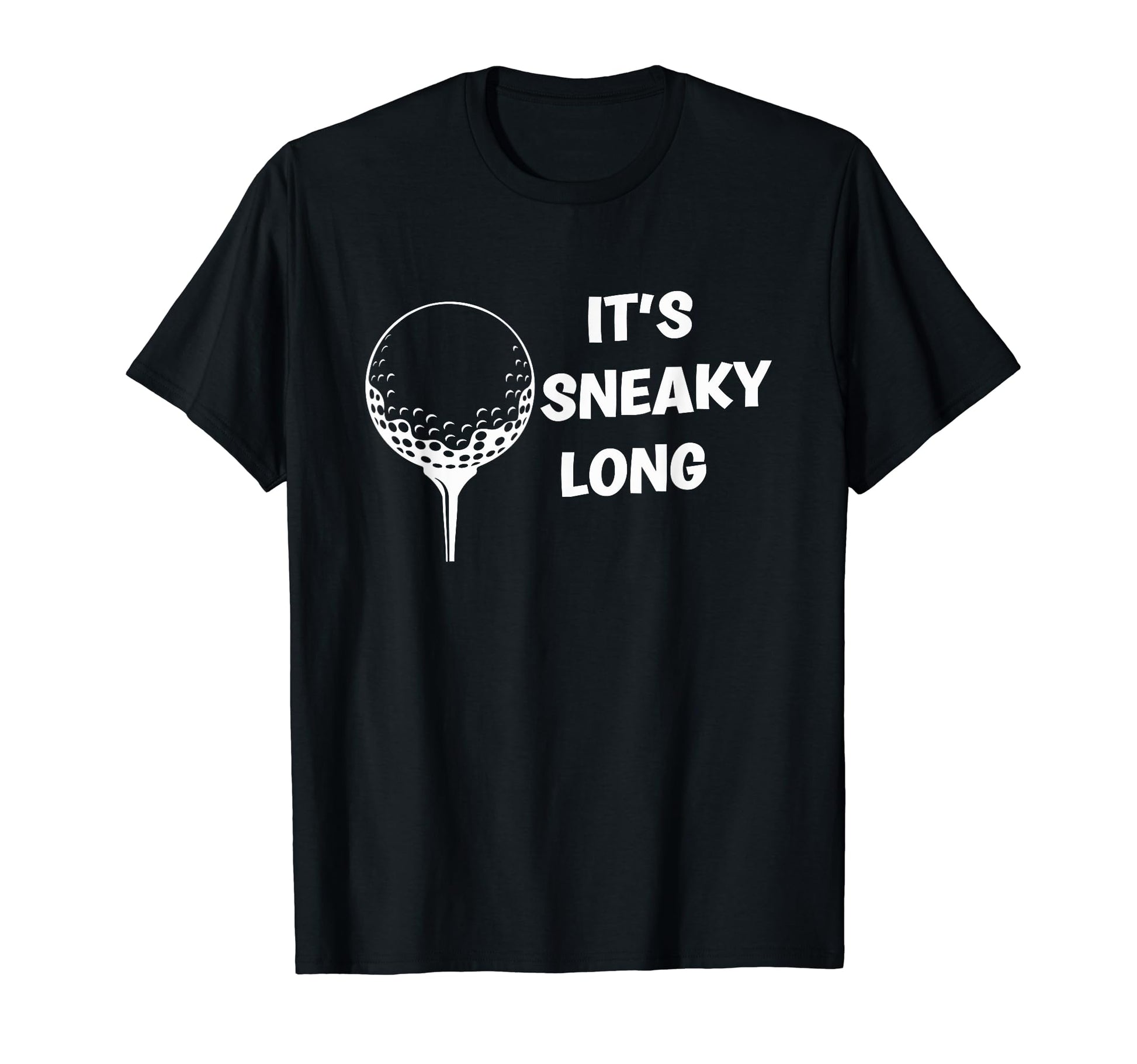 Its Sneaky Long Funny Dad His Funny Golf T-Shirt - Streetwear Style Unisex - T-Shirt, Sweatshirt, Hoodie