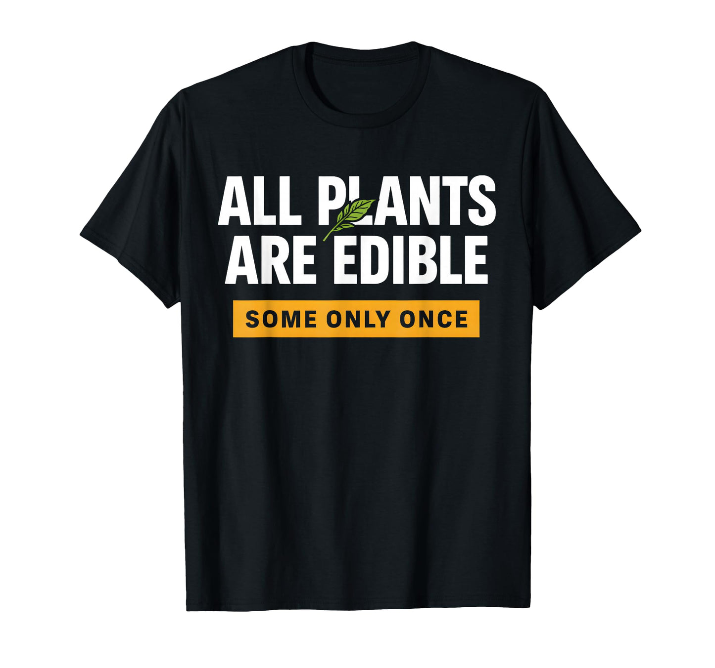 All Plants Are Edible Some Only Once T-Shirt - Unique Graphic for Adults - T-Shirt, Sweatshirt, Hoodie