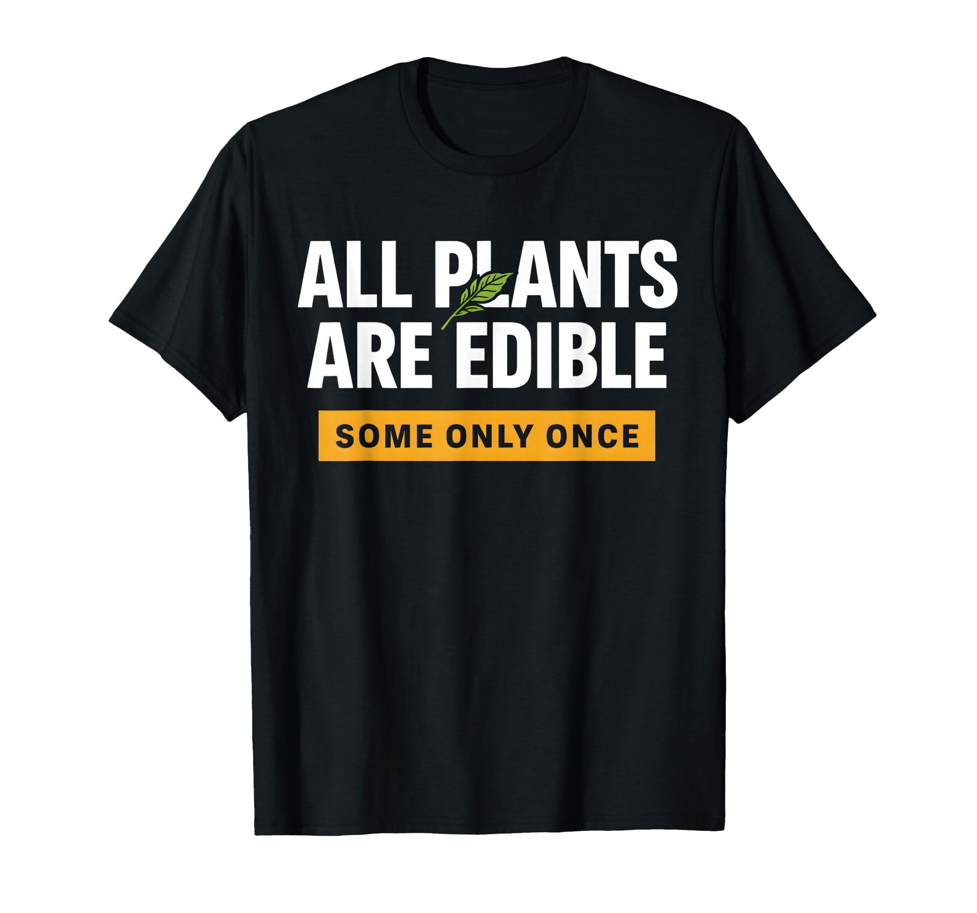 All Plants Are Edible Some Only Once T-Shirt - Unique Graphic for Adults - T-Shirt, Sweatshirt, Hoodie