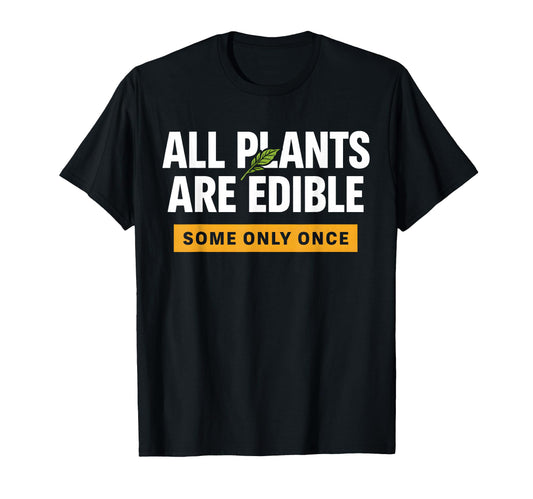 All Plants Are Edible Some Only Once T-Shirt - Unique Graphic for Adults - T-Shirt, Sweatshirt, Hoodie