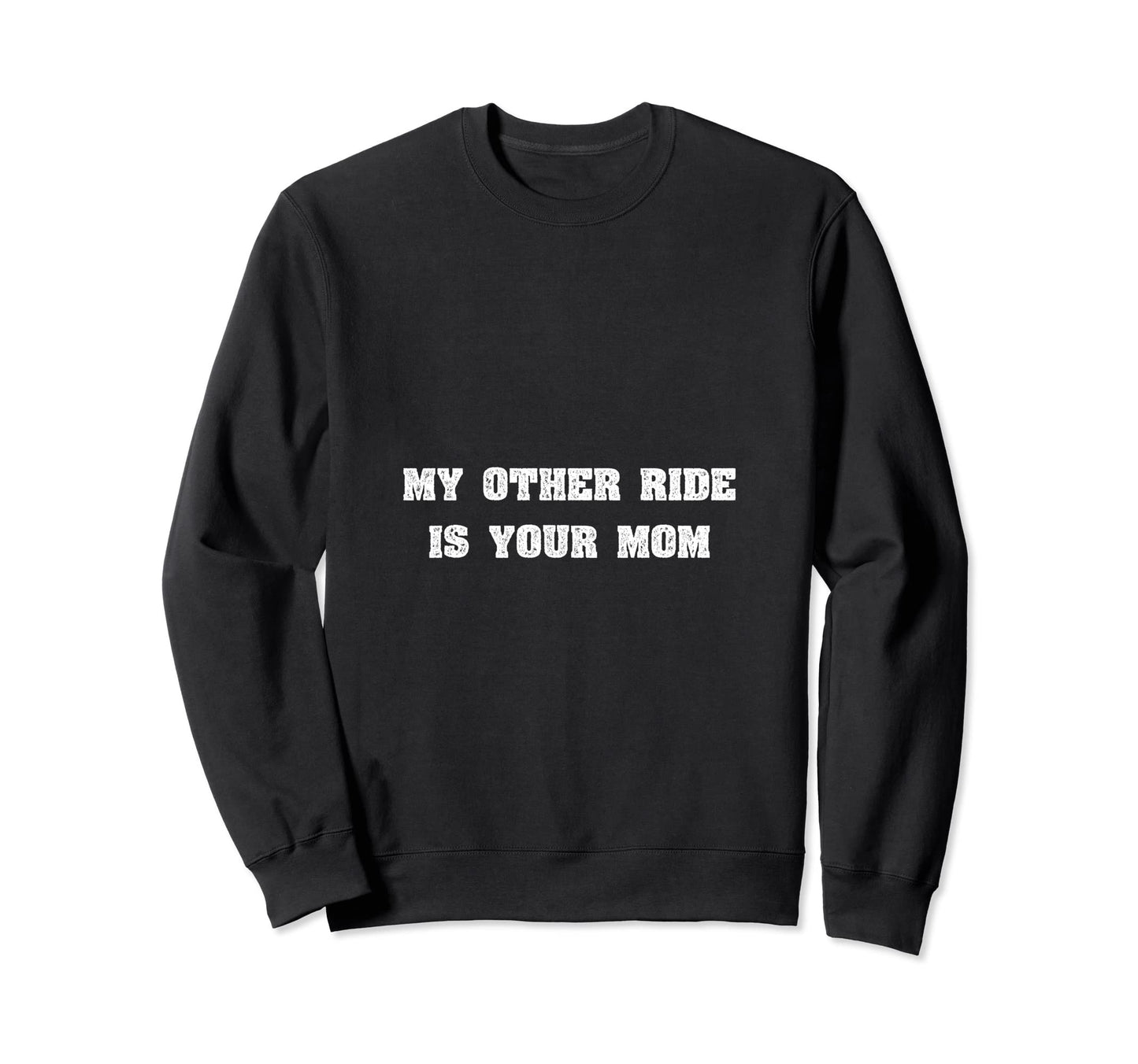 My Other Ride Is Your Mom Funny Sweatshirt - Unique Graphic for Adults - T-Shirt, Sweatshirt, Hoodie