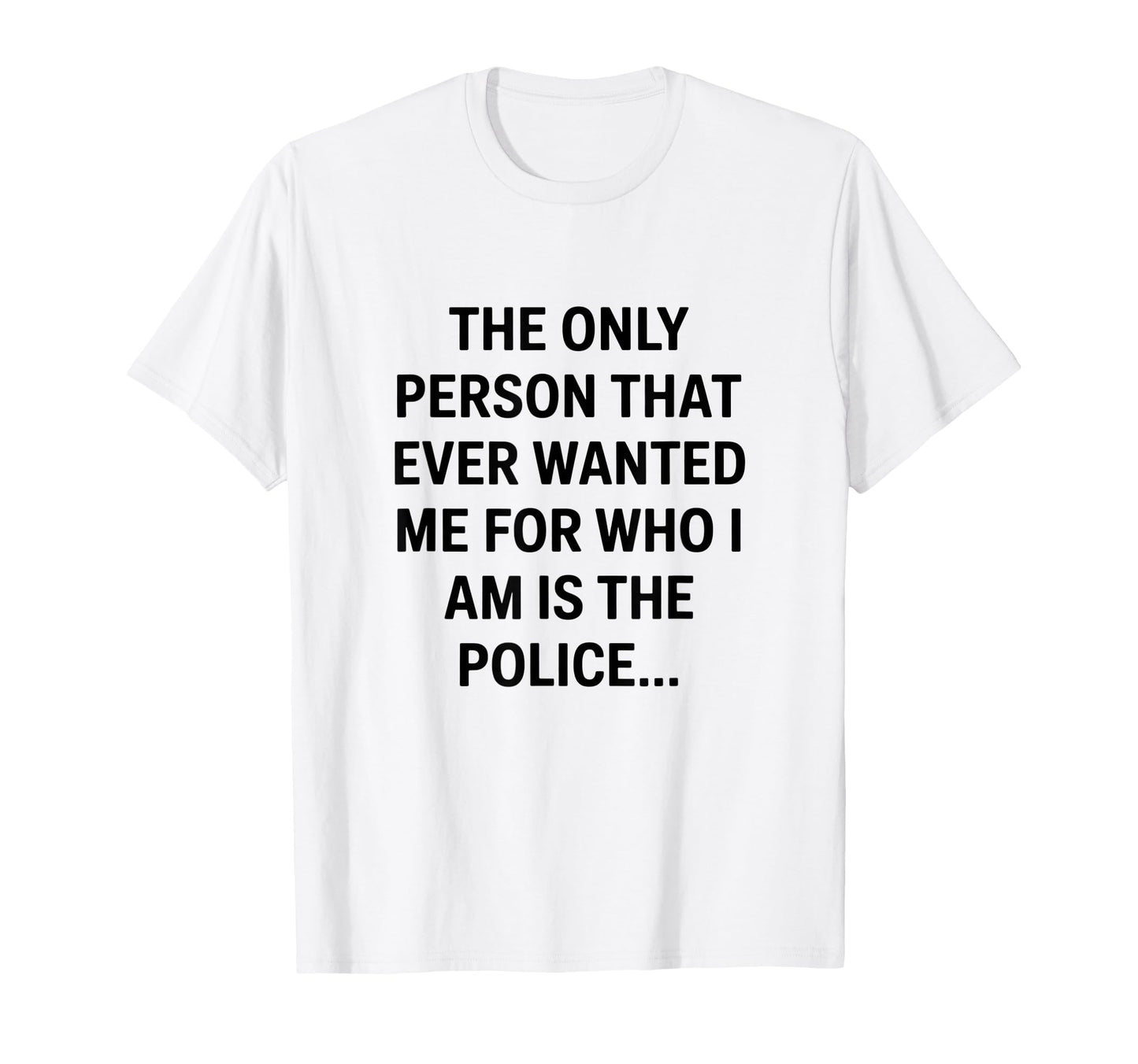 Only Person That Wanted Me Who Im T-Shirt - Fun Novelty Design Men Women - T-Shirt, Sweatshirt, Hoodie