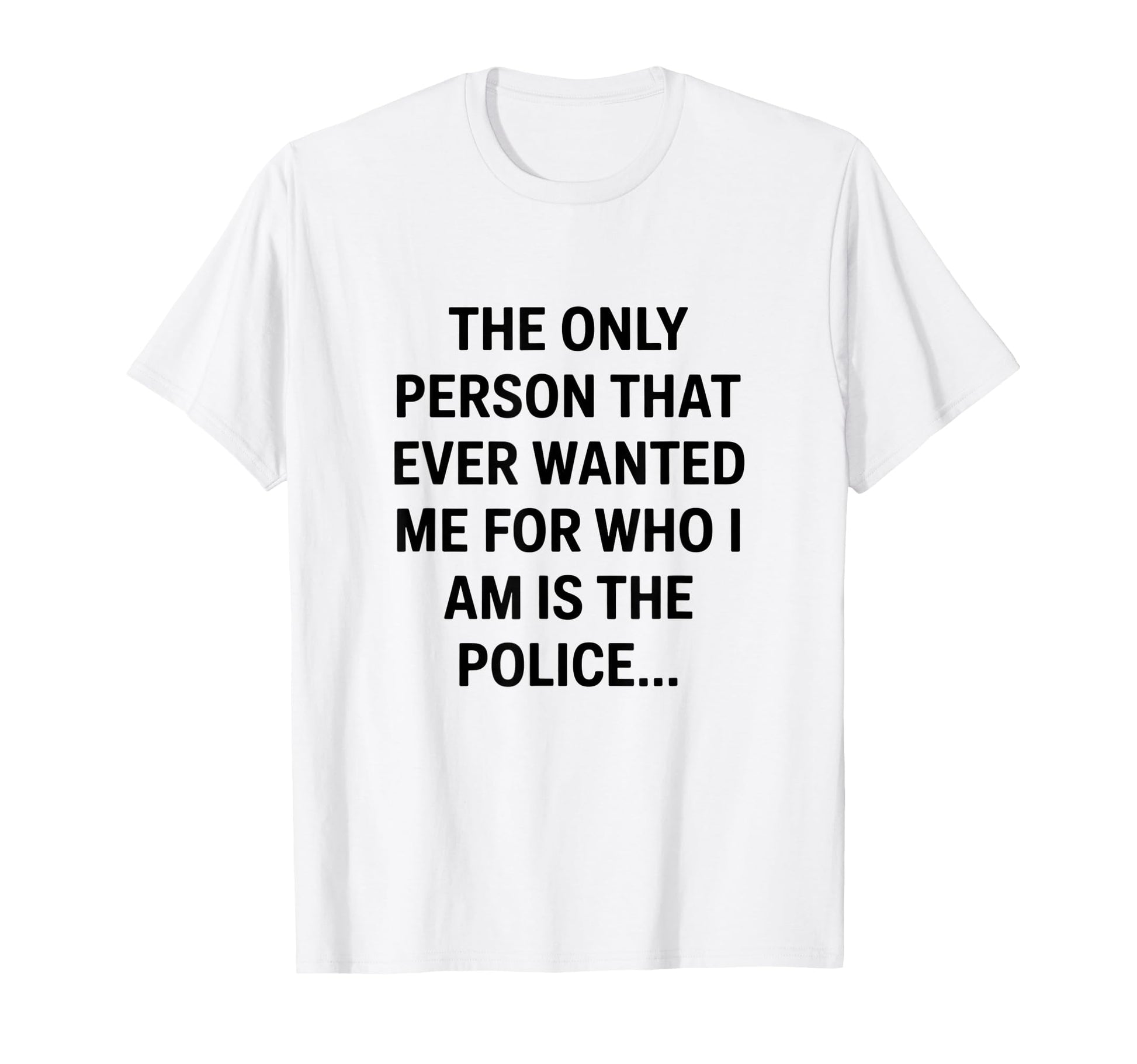 Only Person That Wanted Me Who Im T-Shirt - Fun Novelty Design Men Women - T-Shirt, Sweatshirt, Hoodie