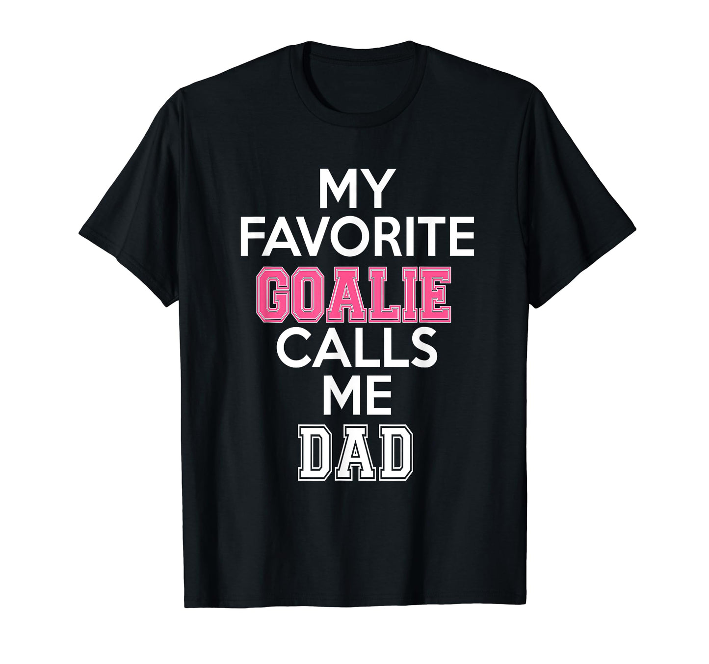 My Favorite Goalie Calls Me Dad T-Shirt - Casual Everyday Wear Men Women - T-Shirt, Sweatshirt, Hoodie