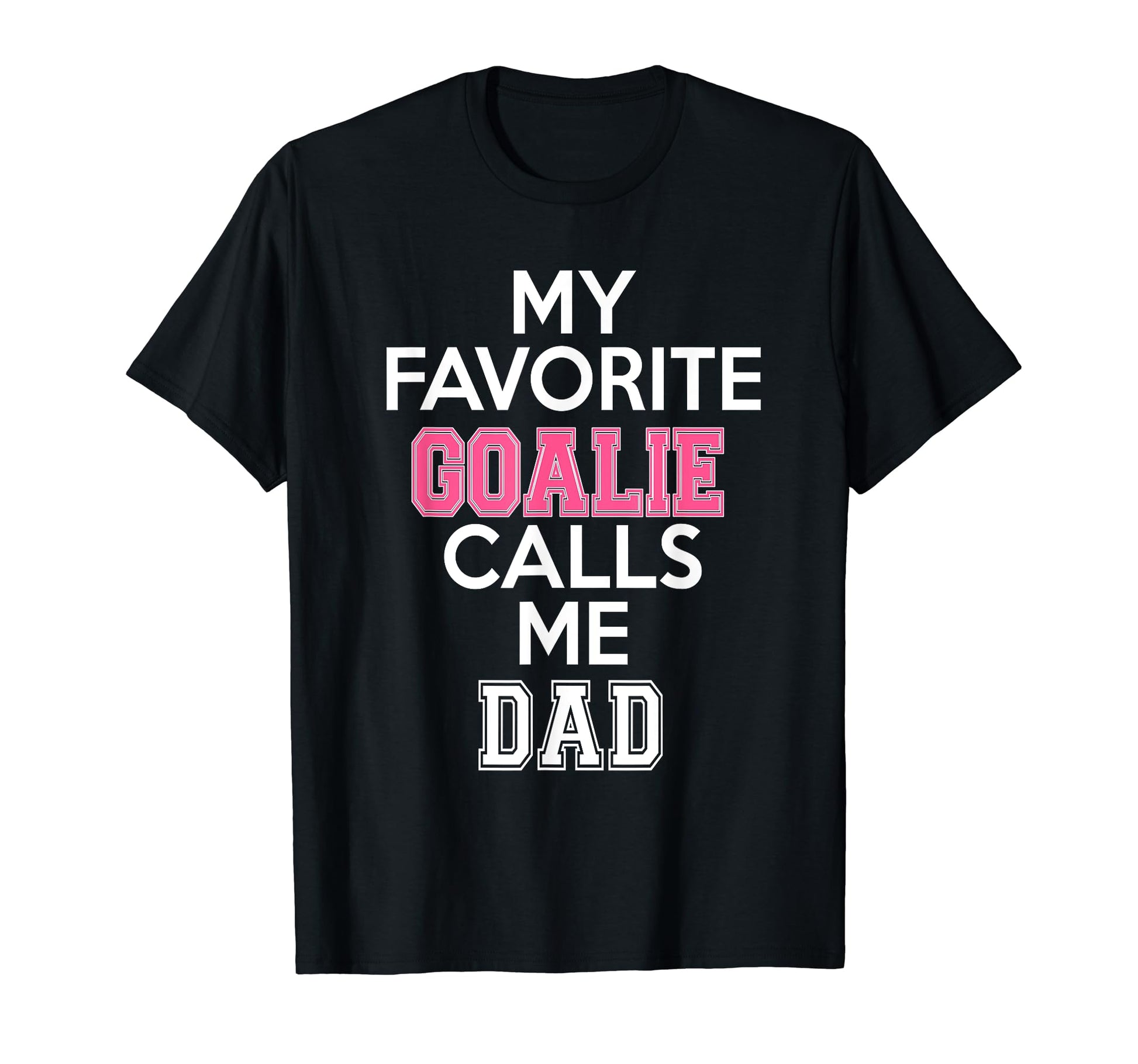 My Favorite Goalie Calls Me Dad T-Shirt - Casual Everyday Wear Men Women - T-Shirt, Sweatshirt, Hoodie