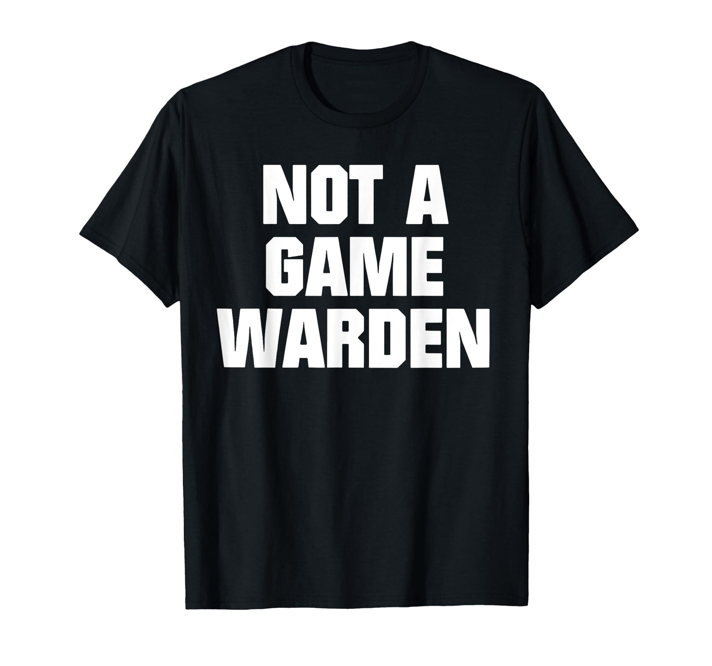 Funny Not Game Warden T-Shirt - Novelty Apparel Unisex - T-Shirt, Sweatshirt, Hoodie