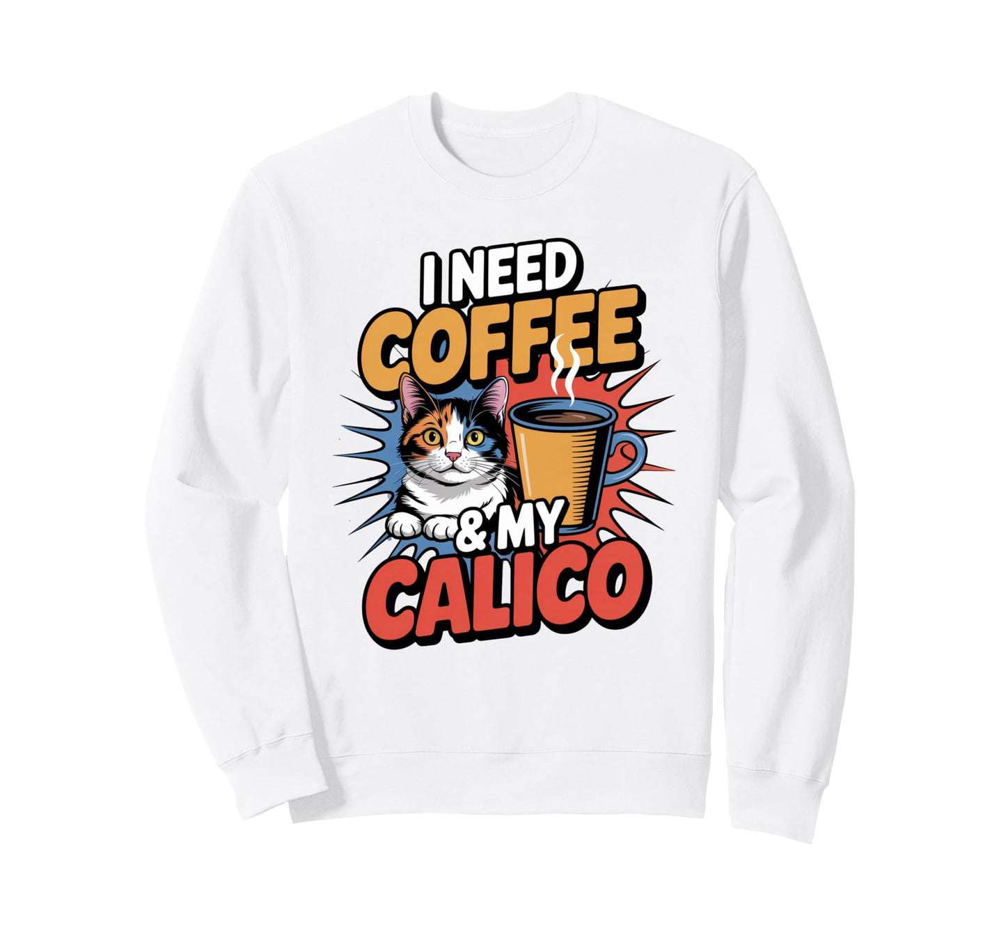 Pop Art I Need Coffee My Calico Sweatshirt - Custom Art Print for Adults - T-Shirt, Sweatshirt, Hoodie
