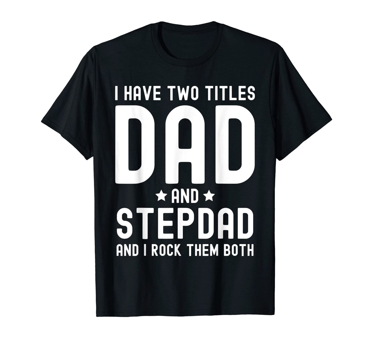 I Have Two Titles Dad And Stepdad T-Shirt - Casual Everyday Wear Unisex - T-Shirt, Sweatshirt, Hoodie
