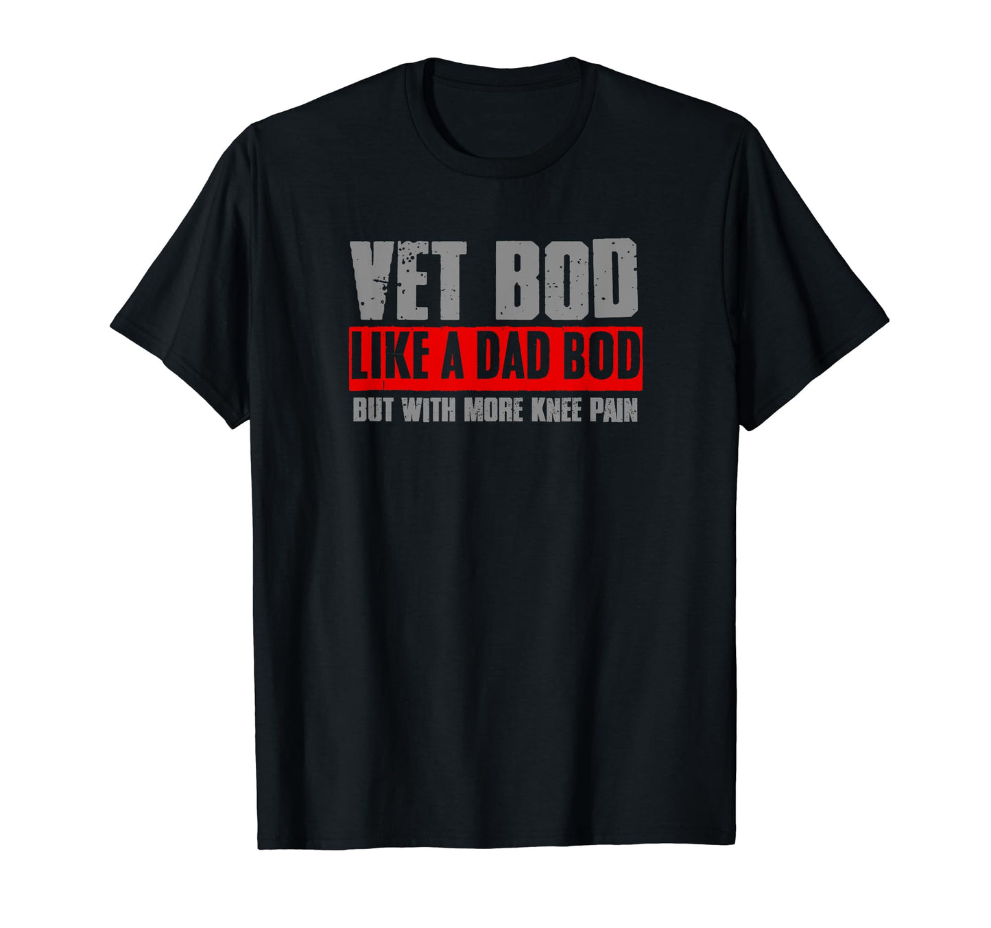Vet Bod Like Dad Bod But More Knee Pain T-Shirt - Graphic Print for Adults - T-Shirt, Sweatshirt, Hoodie