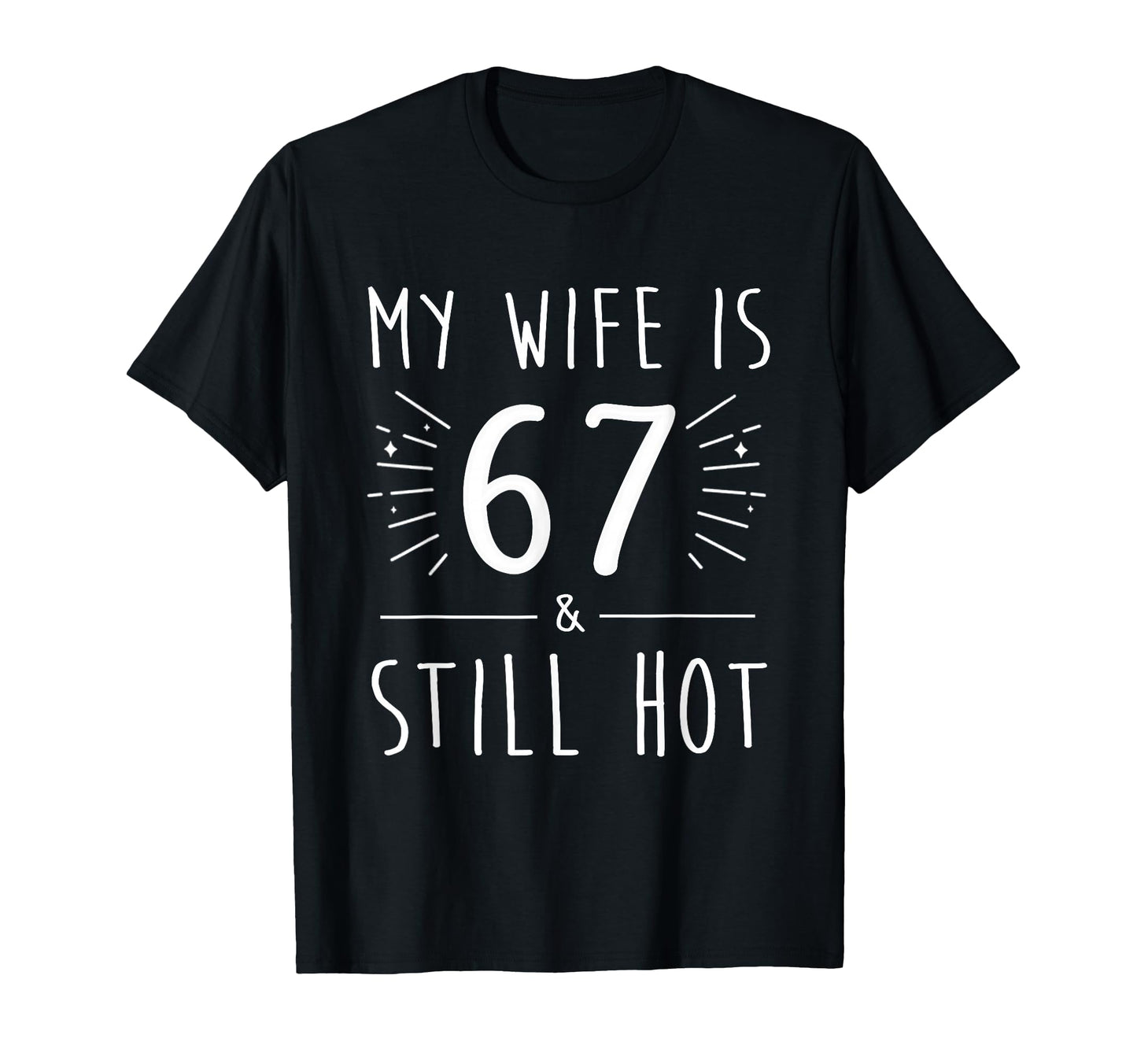 My Wife Is 67 And Still Hot Funny 67Th T-Shirt - Unique Graphic for Adults - T-Shirt, Sweatshirt, Hoodie