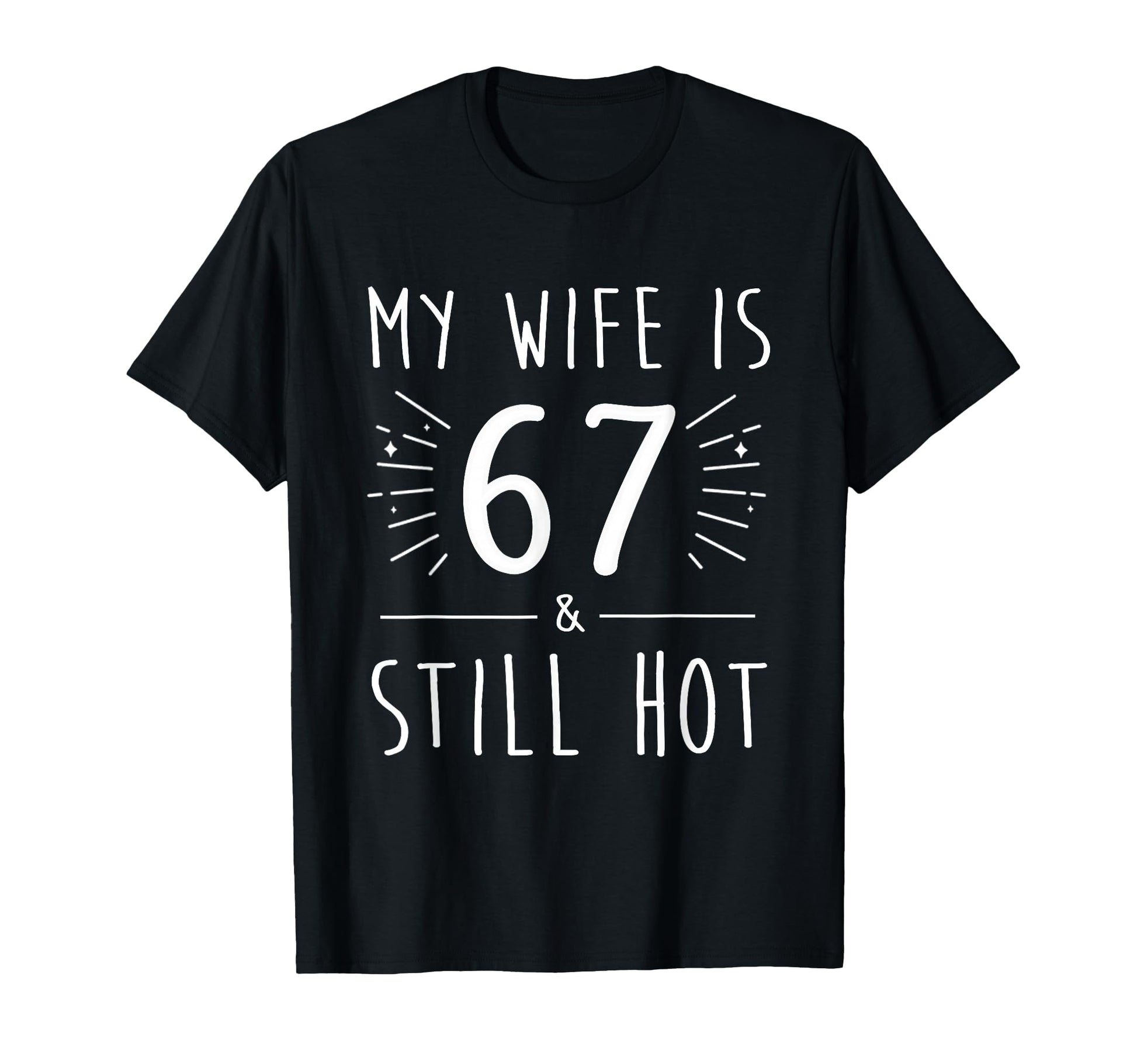 My Wife Is 67 And Still Hot Funny 67Th T-Shirt - Unique Graphic for Adults - T-Shirt, Sweatshirt, Hoodie