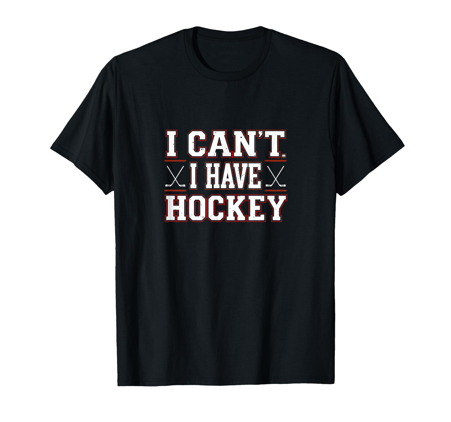 I Cant I Have Hockey Mom Dad Funny T-Shirt - Fun Novelty Design Unisex - T-Shirt, Sweatshirt, Hoodie