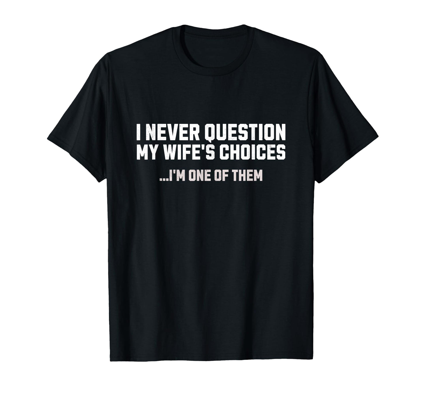 I Never Question My Wifes Choices Mens T-Shirt - Trendy Graphic Unisex - T-Shirt, Sweatshirt, Hoodie
