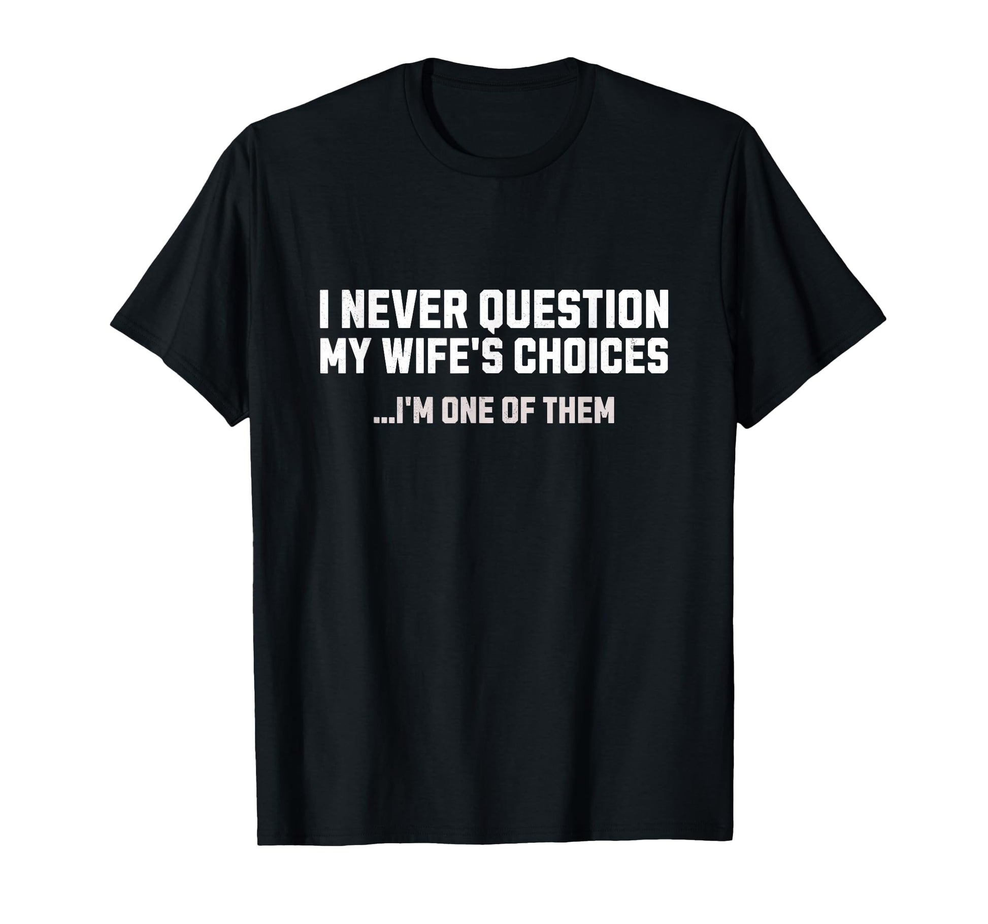 I Never Question My Wifes Choices Mens T-Shirt - Trendy Graphic Unisex - T-Shirt, Sweatshirt, Hoodie