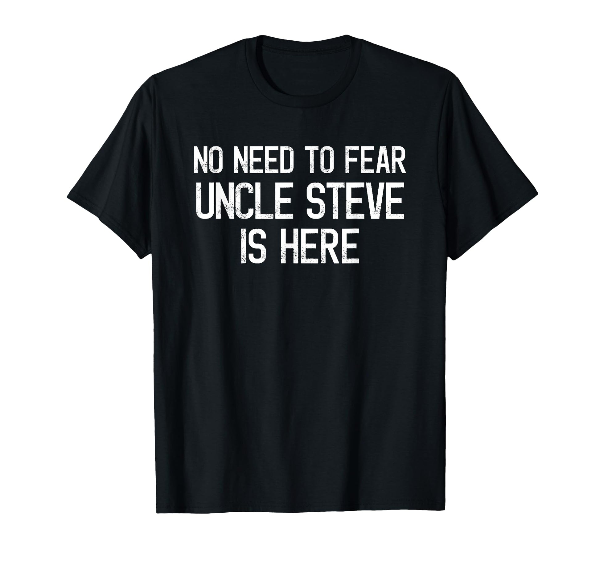 No Need To Fear Uncle Steve Is Here T-Shirt - Custom Art Print Unisex - T-Shirt, Sweatshirt, Hoodie