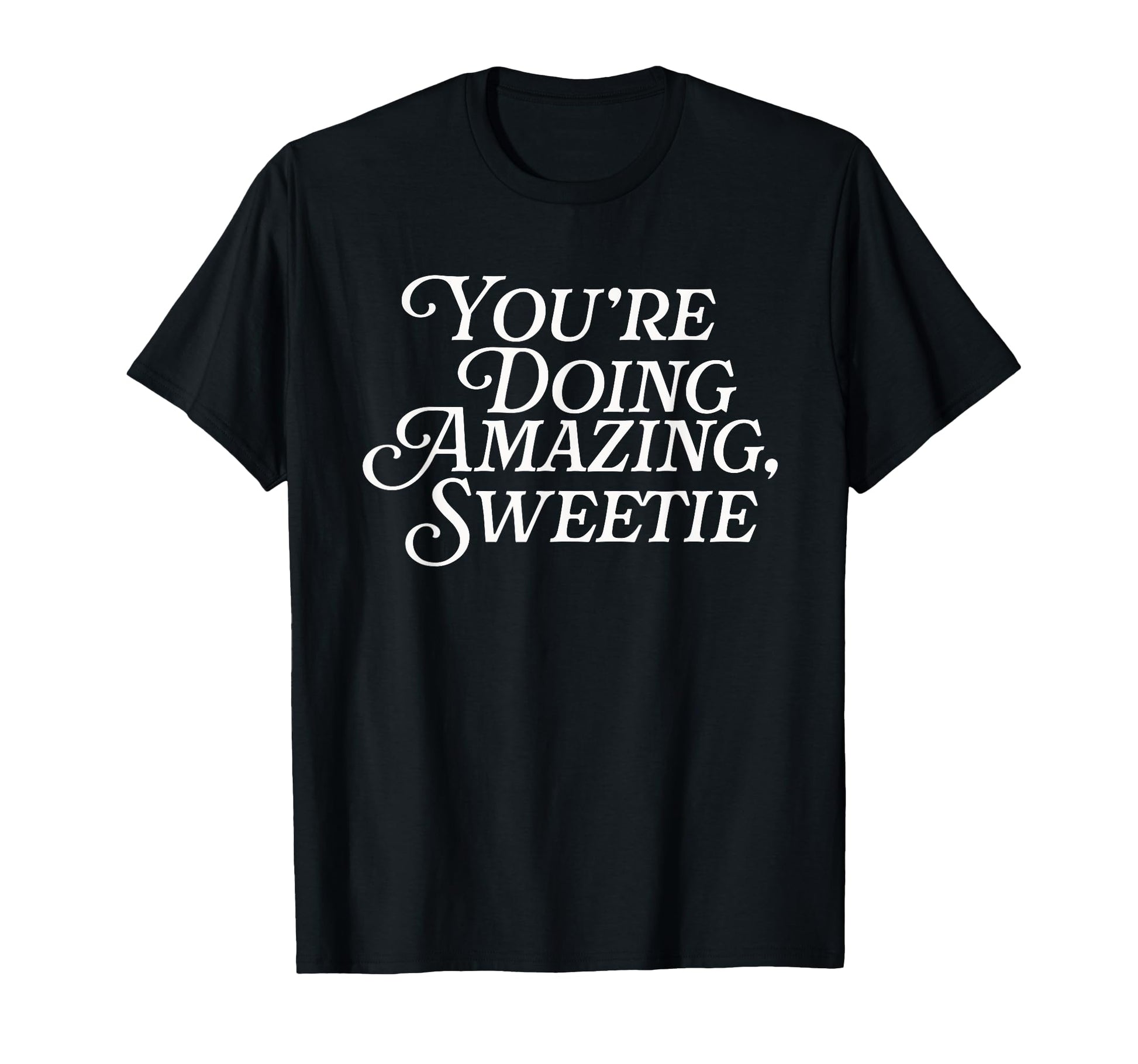 Youre Doing Amazing Sweetie Pop Culture T-Shirt - Graphic Print Men Women - T-Shirt, Sweatshirt, Hoodie