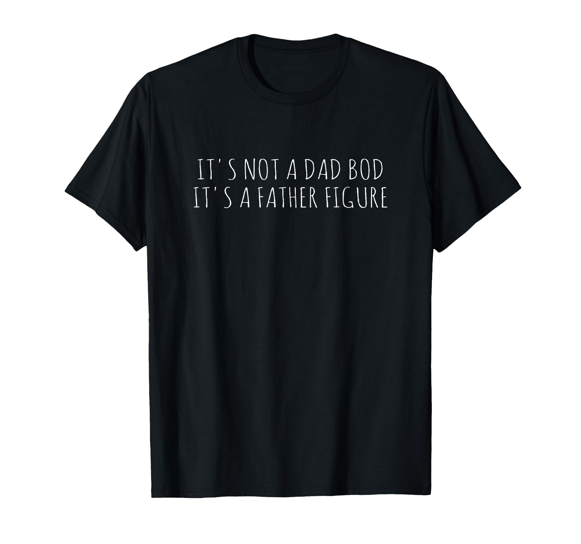 Its Not Dad Bod Its Father Figure T-Shirt - Trendy Graphic Unisex - T-Shirt, Sweatshirt, Hoodie