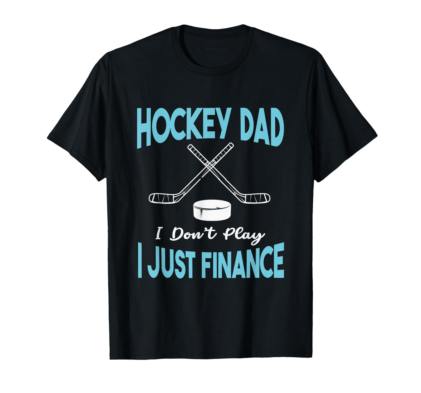 Hockey Dad I Dont Play I Just Finance T-Shirt - Graphic Print Men Women - T-Shirt, Sweatshirt, Hoodie