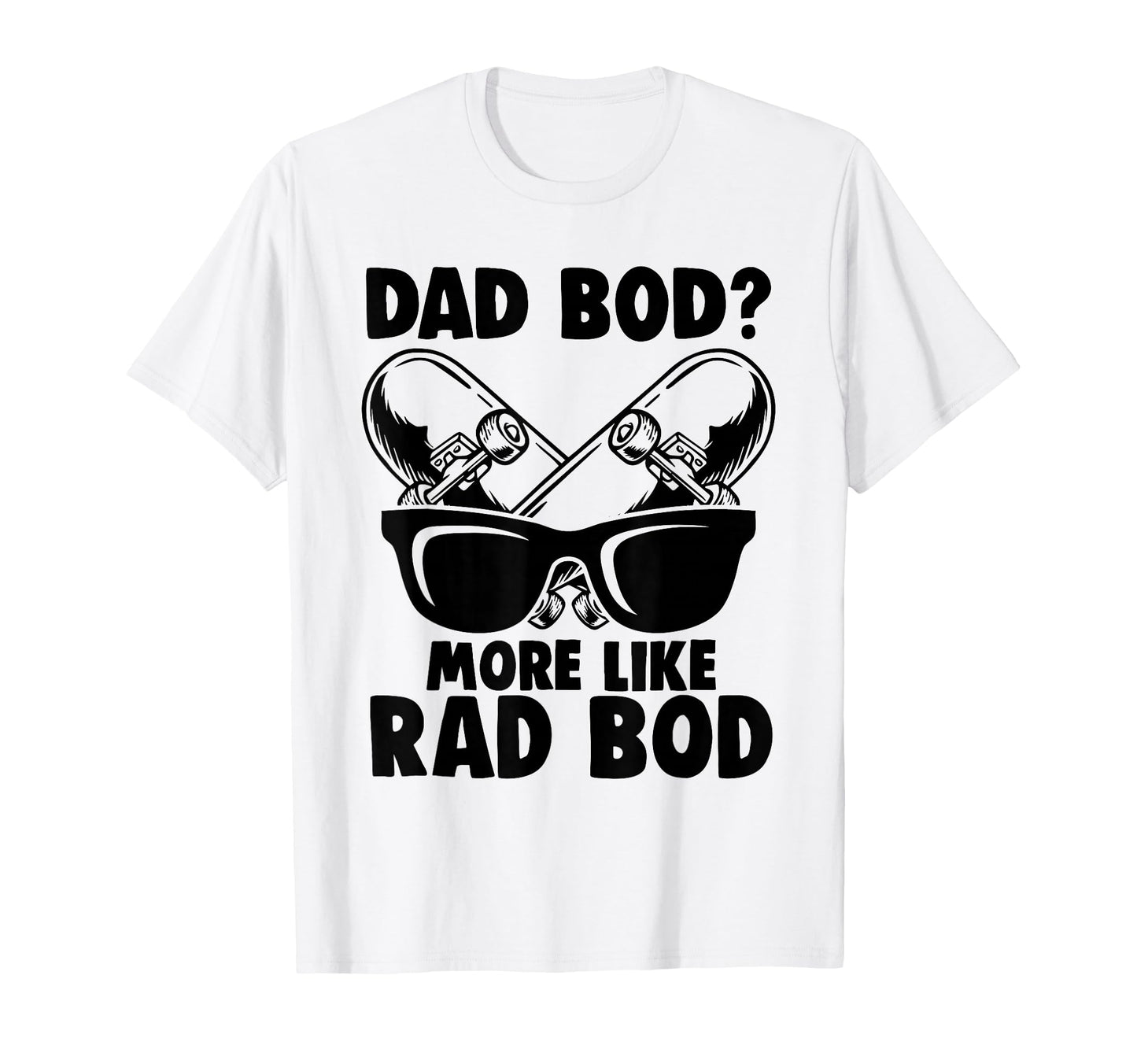 Dad Bod More Like Rad Bod Funny Dad Joke T-Shirt - Streetwear Style Unisex - T-Shirt, Sweatshirt, Hoodie
