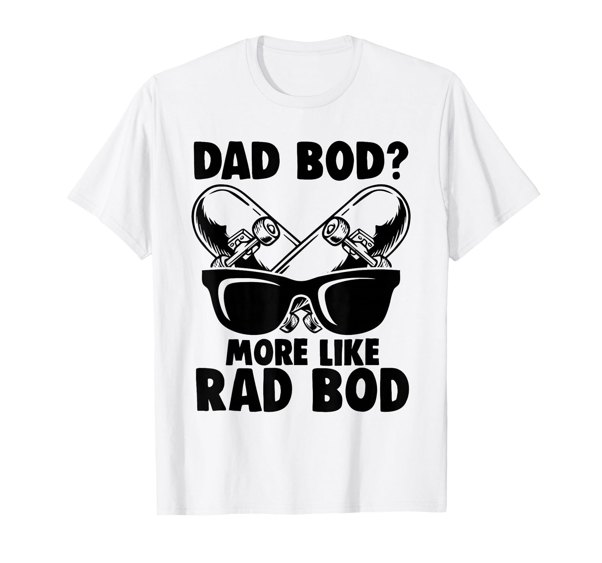 Dad Bod More Like Rad Bod Funny Dad Joke T-Shirt - Streetwear Style Unisex - T-Shirt, Sweatshirt, Hoodie