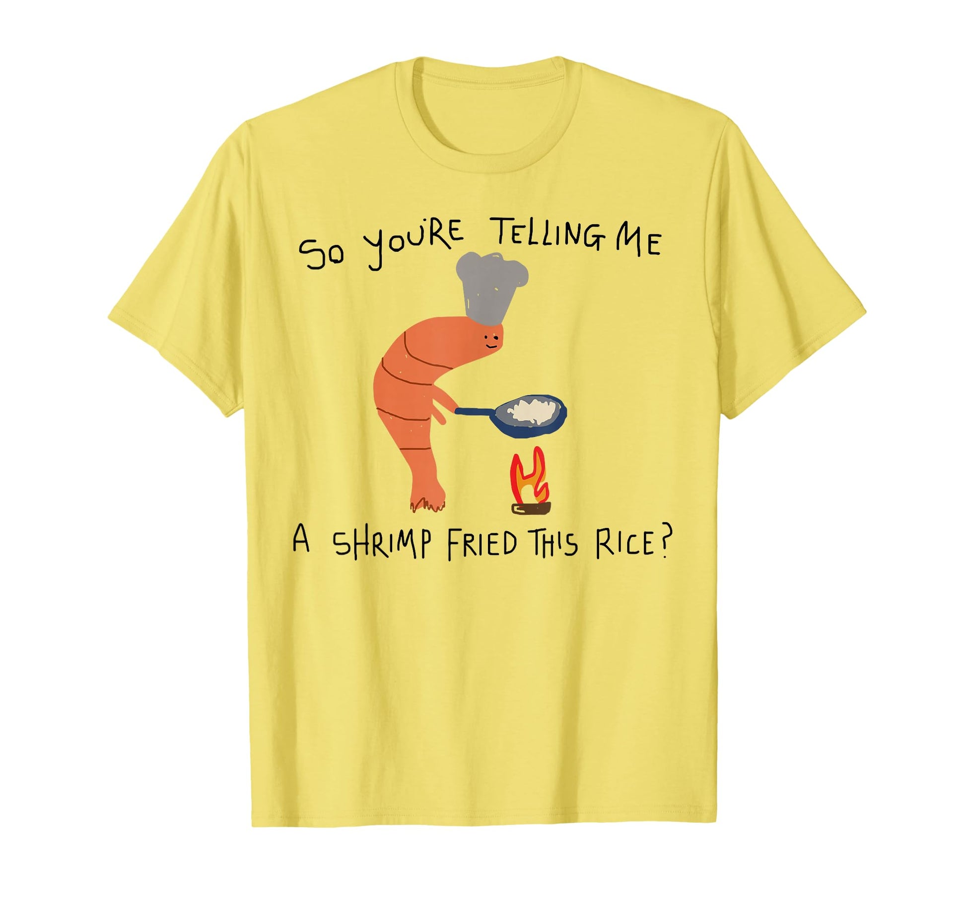 Youre Telling Me Shrimp Fried This Rice T-Shirt - Graphic Print for Adults - T-Shirt, Sweatshirt, Hoodie