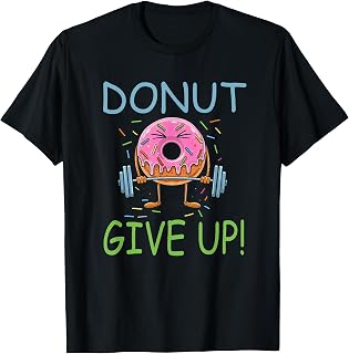 Funny Gym Donut Give Up - Workout Weightlifting Donut Lover T-Shirt Unisex T-shirt, Sweatshirt, Hoodie, Long Sleeve Tee - T-Shirt, Sweatshirt, Hoodie