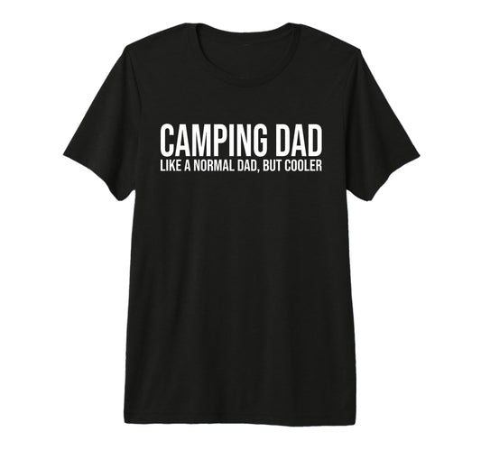 Camping Dad Like Normal Dad But Cooler T-Shirt - Graphic Print Men Women - T-Shirt, Sweatshirt, Hoodie