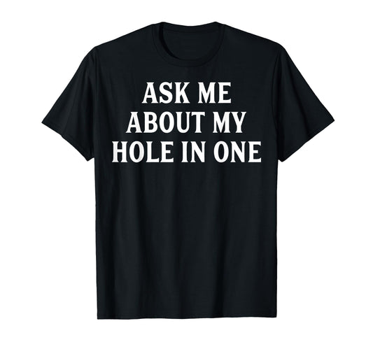 Ask Me About My Hole One Golfing T-Shirt - Streetwear Style for Adults - T-Shirt, Sweatshirt, Hoodie