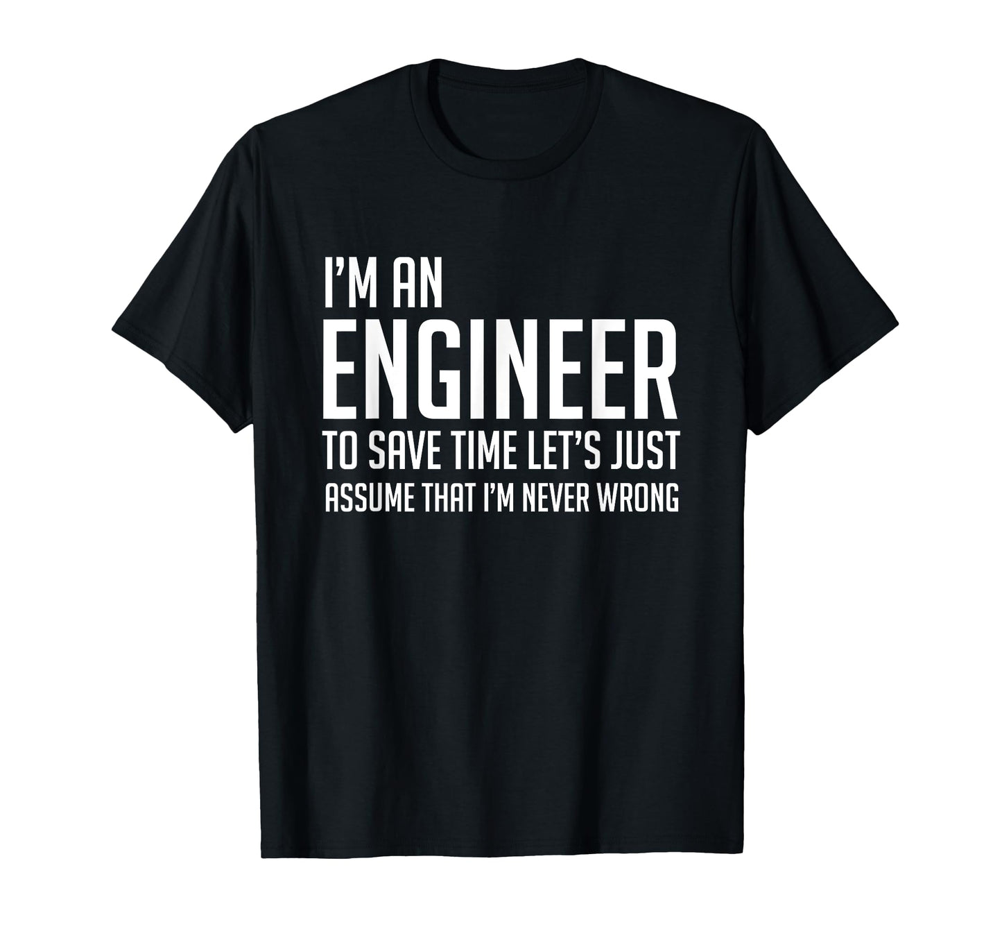 Im Engineer Im Never Wrong Funny T-Shirt - Fun Novelty Design for Adults - T-Shirt, Sweatshirt, Hoodie