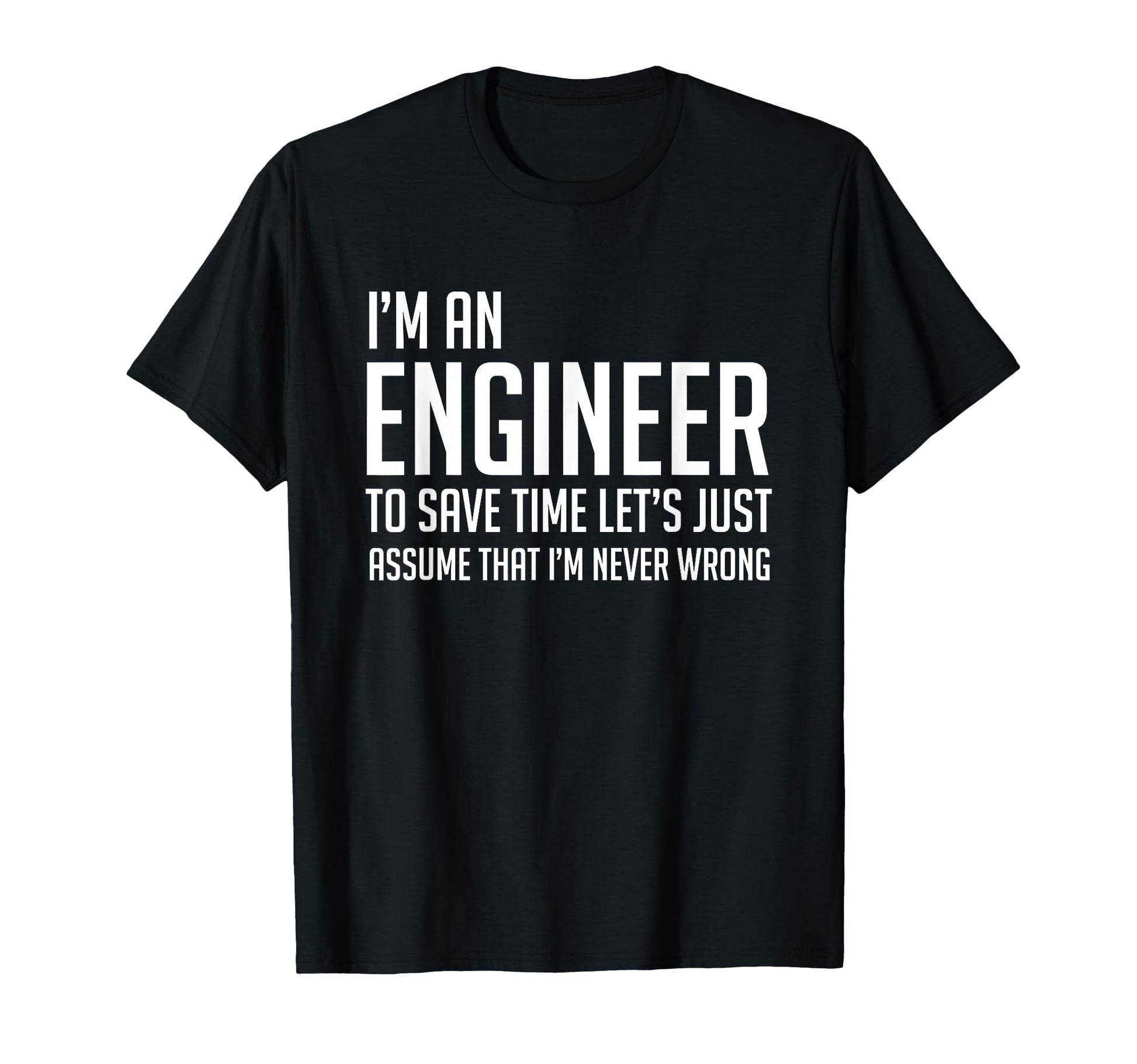 Im Engineer Im Never Wrong Funny T-Shirt - Fun Novelty Design for Adults - T-Shirt, Sweatshirt, Hoodie