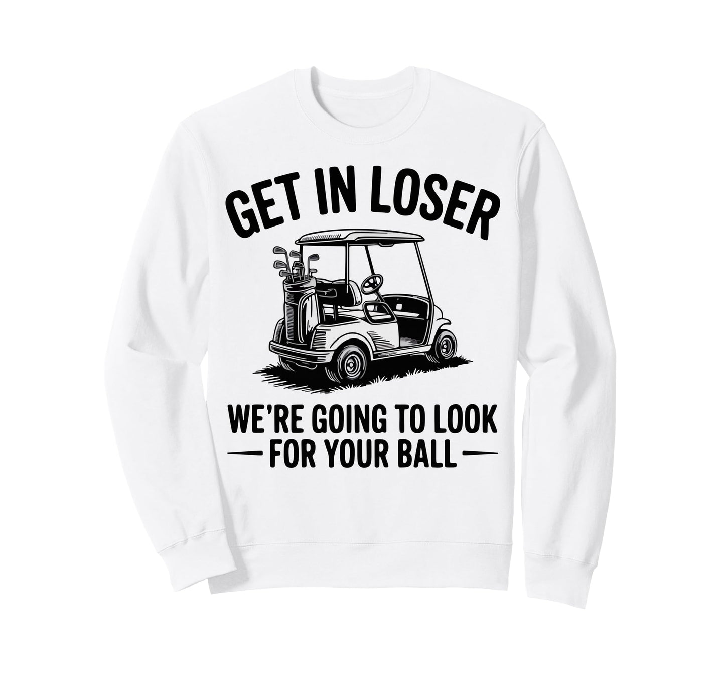 Get Loser Were Going To Your Ball Funny Sweatshirt - Unique Graphic Unisex - T-Shirt, Sweatshirt, Hoodie