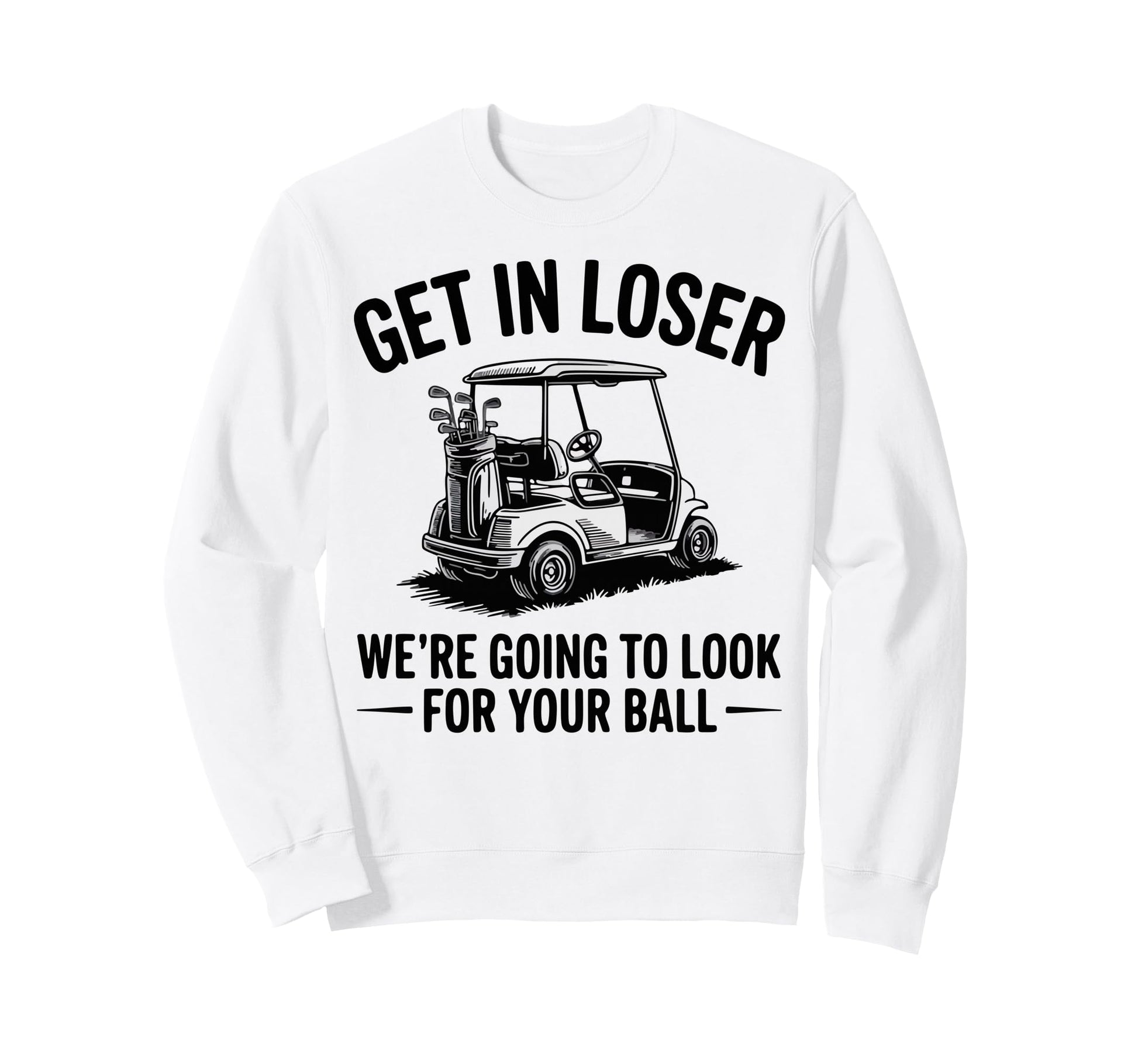 Get Loser Were Going To Your Ball Funny Sweatshirt - Unique Graphic Unisex - T-Shirt, Sweatshirt, Hoodie
