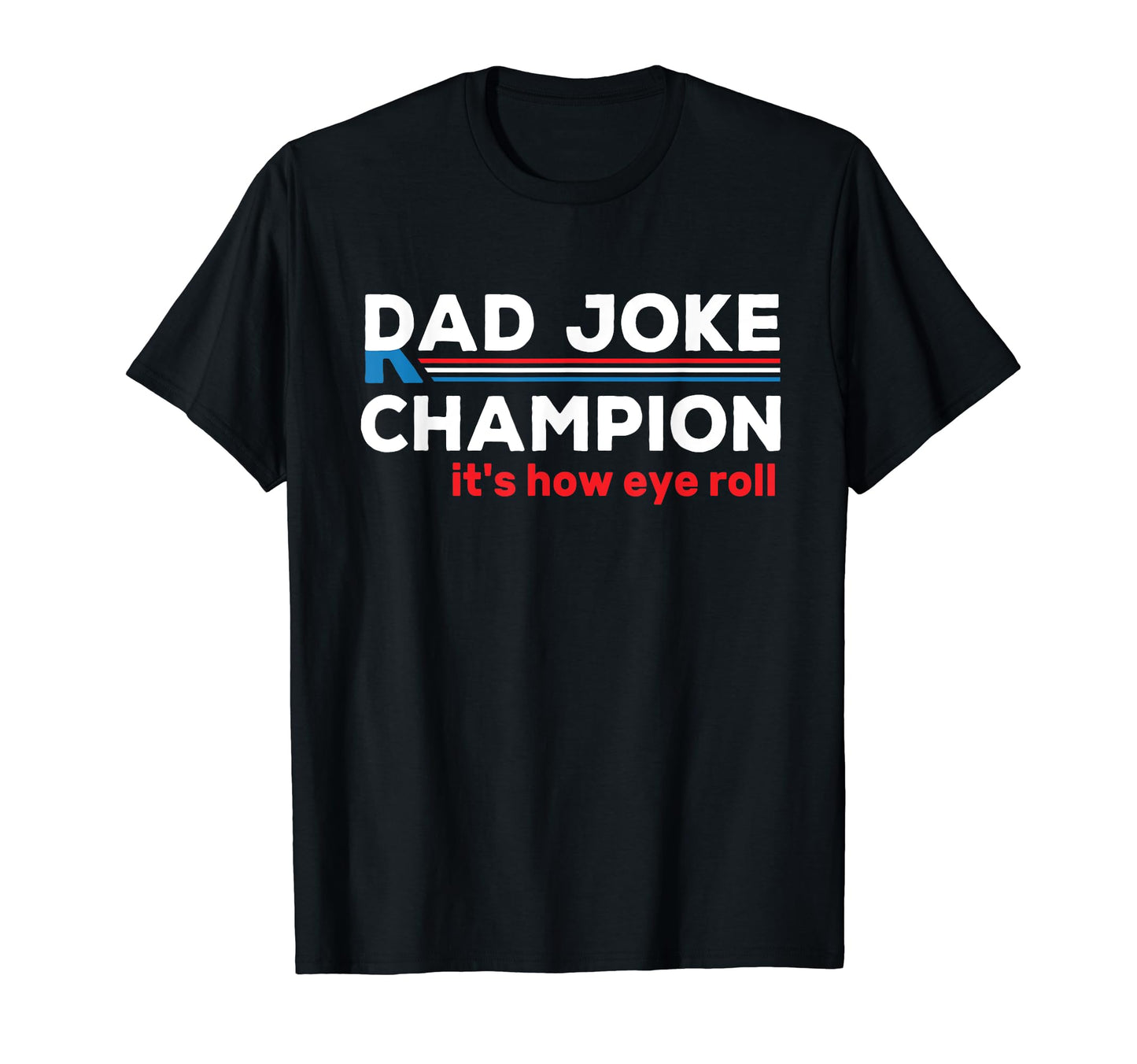 Dad Joke Champion Its How Eye Roll T-Shirt - Casual Everyday Wear Unisex - T-Shirt, Sweatshirt, Hoodie