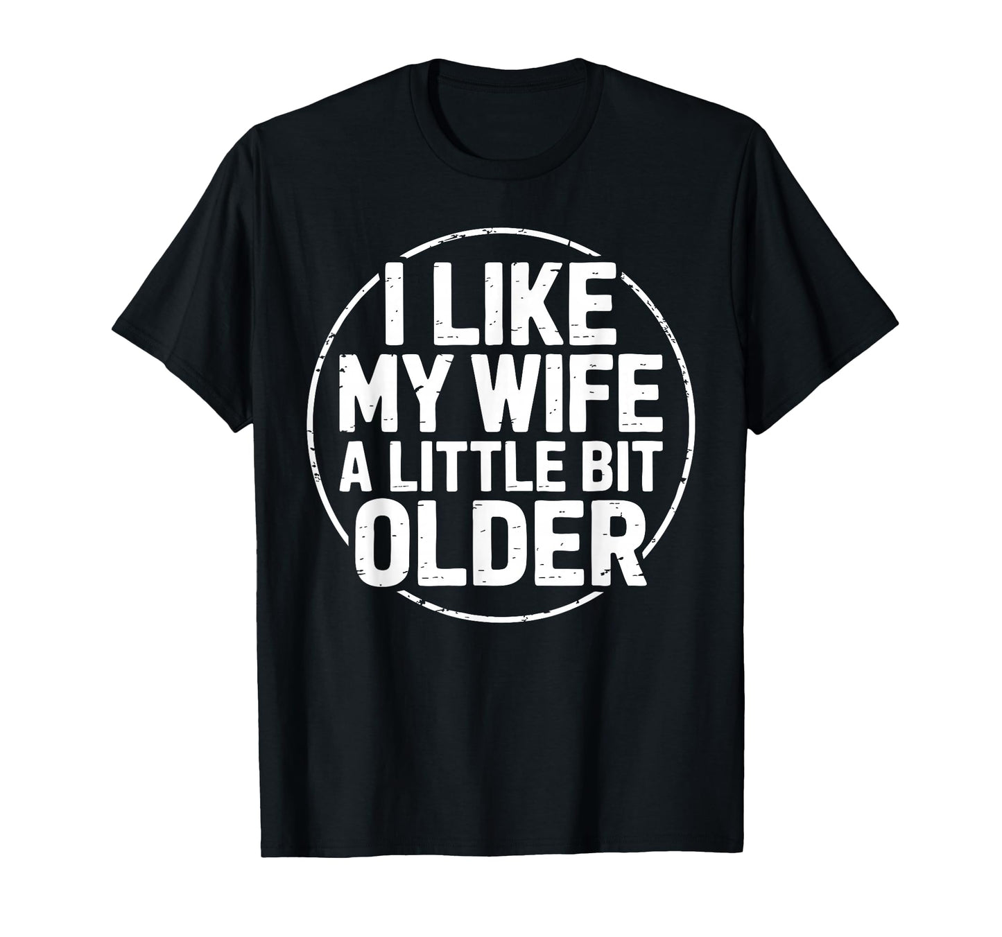 I Like My Wife Little Bit Older Funny T-Shirt - Novelty Apparel Unisex - T-Shirt, Sweatshirt, Hoodie