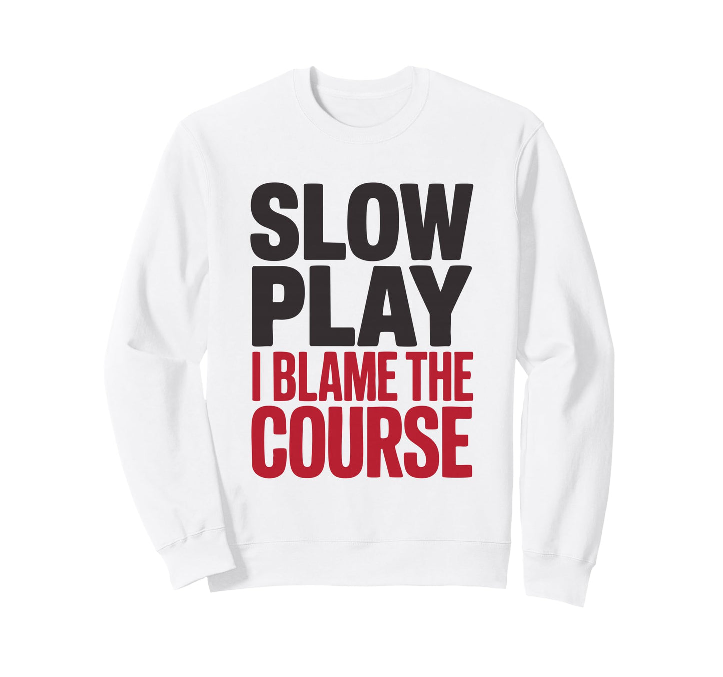 Slow Play I Blame Course Funny Golf Sweatshirt - Unique Graphic for Adults - T-Shirt, Sweatshirt, Hoodie