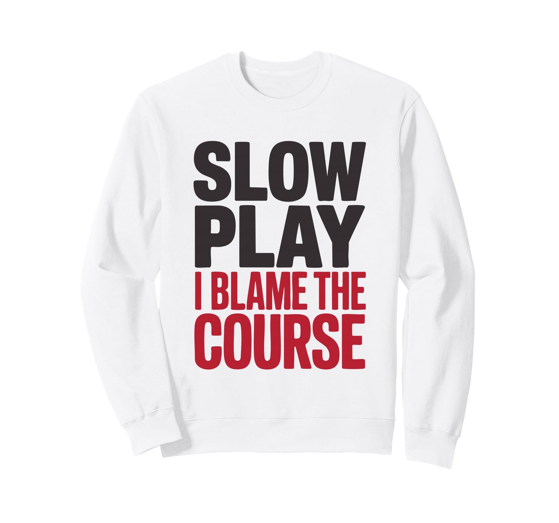 Slow Play I Blame Course Funny Golf Sweatshirt - Unique Graphic for Adults - T-Shirt, Sweatshirt, Hoodie