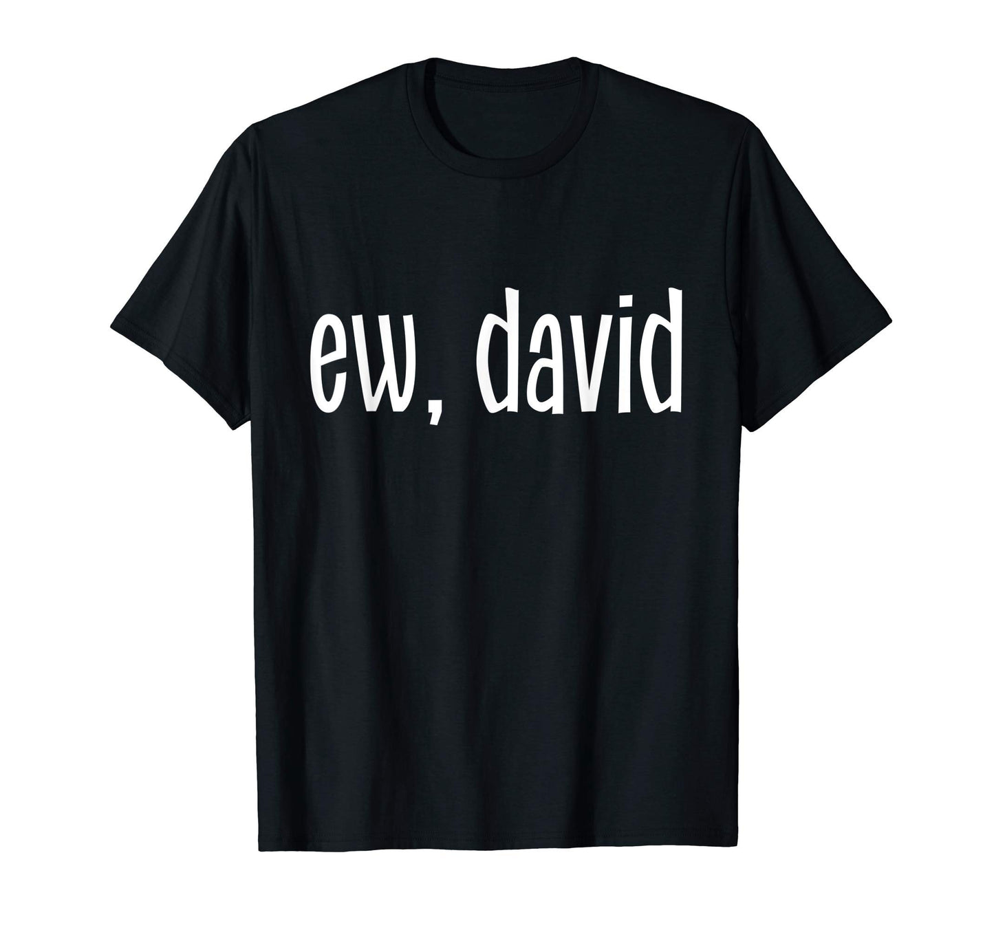 Ew David Funny Sarcastic Pop Culture T-Shirt - Aesthetic Graphic Men Women - T-Shirt, Sweatshirt, Hoodie