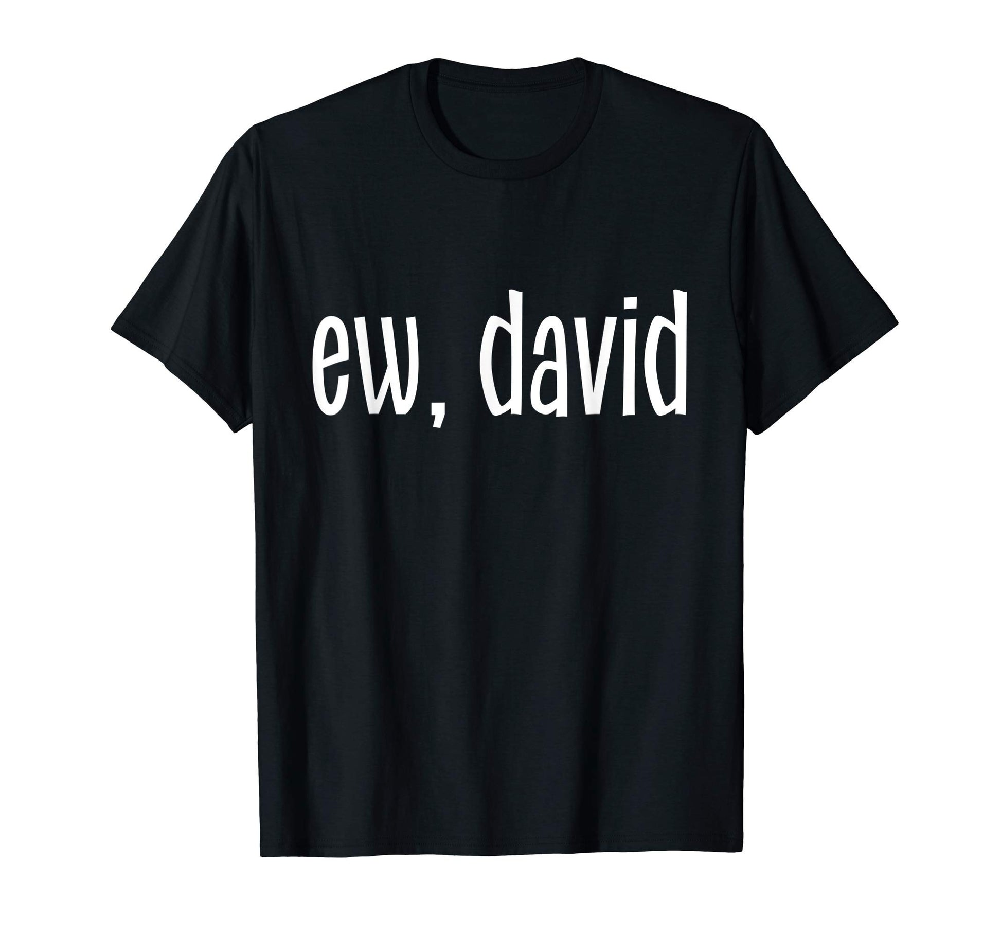 Ew David Funny Sarcastic Pop Culture T-Shirt - Aesthetic Graphic Men Women - T-Shirt, Sweatshirt, Hoodie