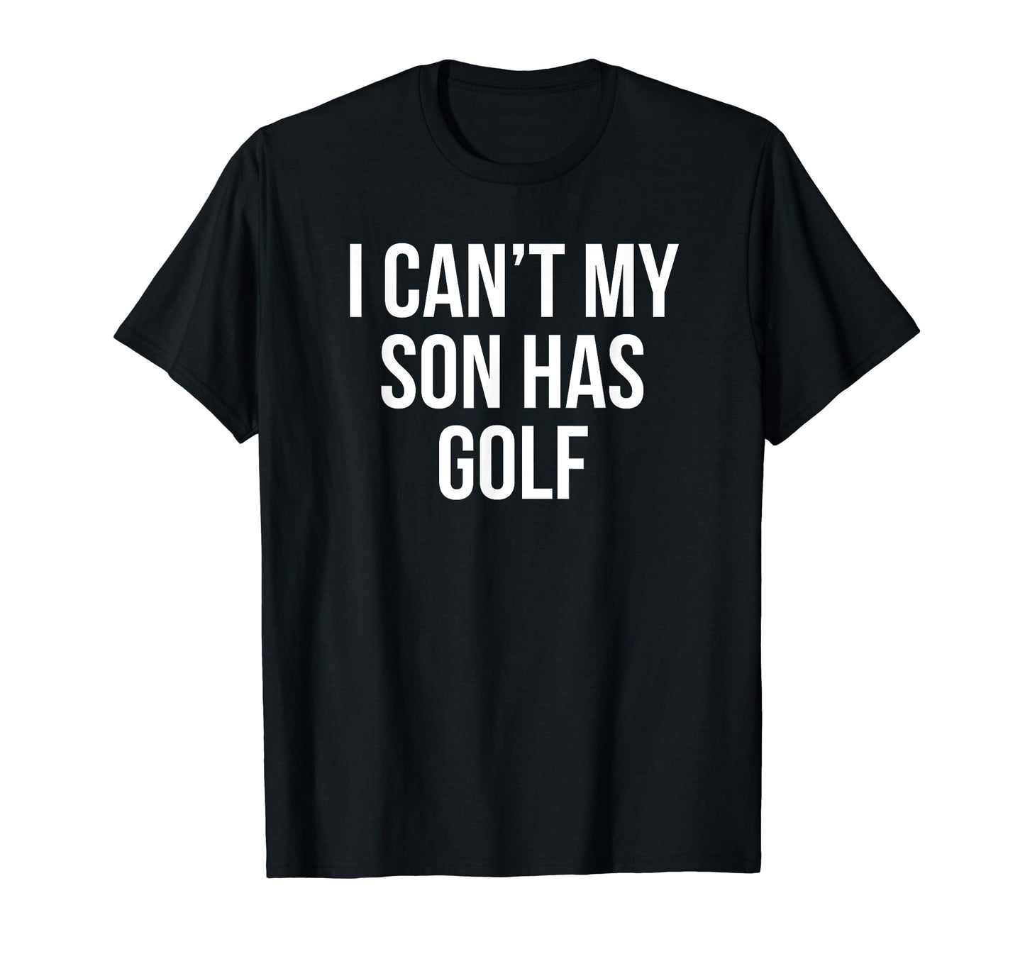 I Cant My Son Has Golf Funny Golfer Mom T-Shirt - Minimalist Print Unisex - T-Shirt, Sweatshirt, Hoodie
