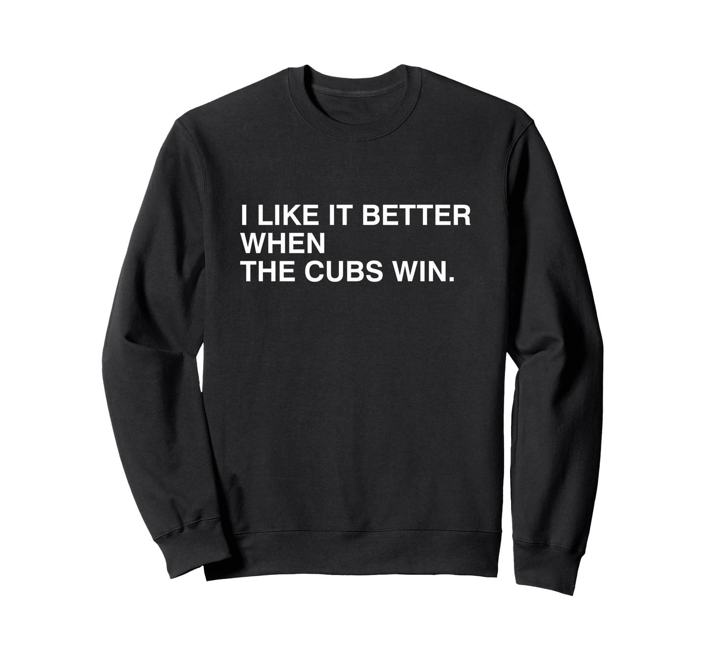 I Like It Better When Cubs Win Sweatshirt - Streetwear Style for Adults - T-Shirt, Sweatshirt, Hoodie