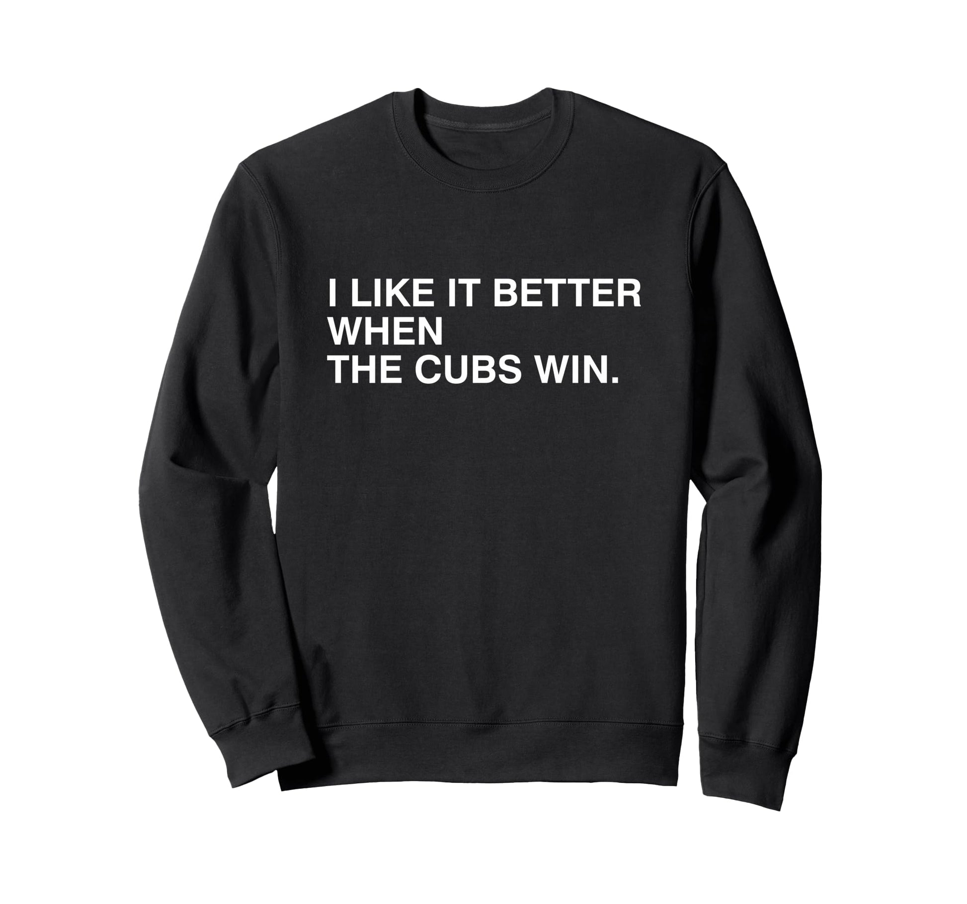 I Like It Better When Cubs Win Sweatshirt - Streetwear Style for Adults - T-Shirt, Sweatshirt, Hoodie