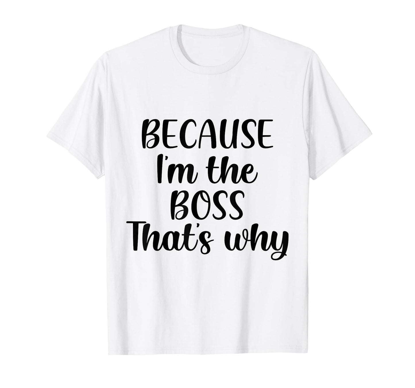 Because Im Boss Thats Why Funny Boss T-Shirt - Novelty Apparel for Adults - T-Shirt, Sweatshirt, Hoodie