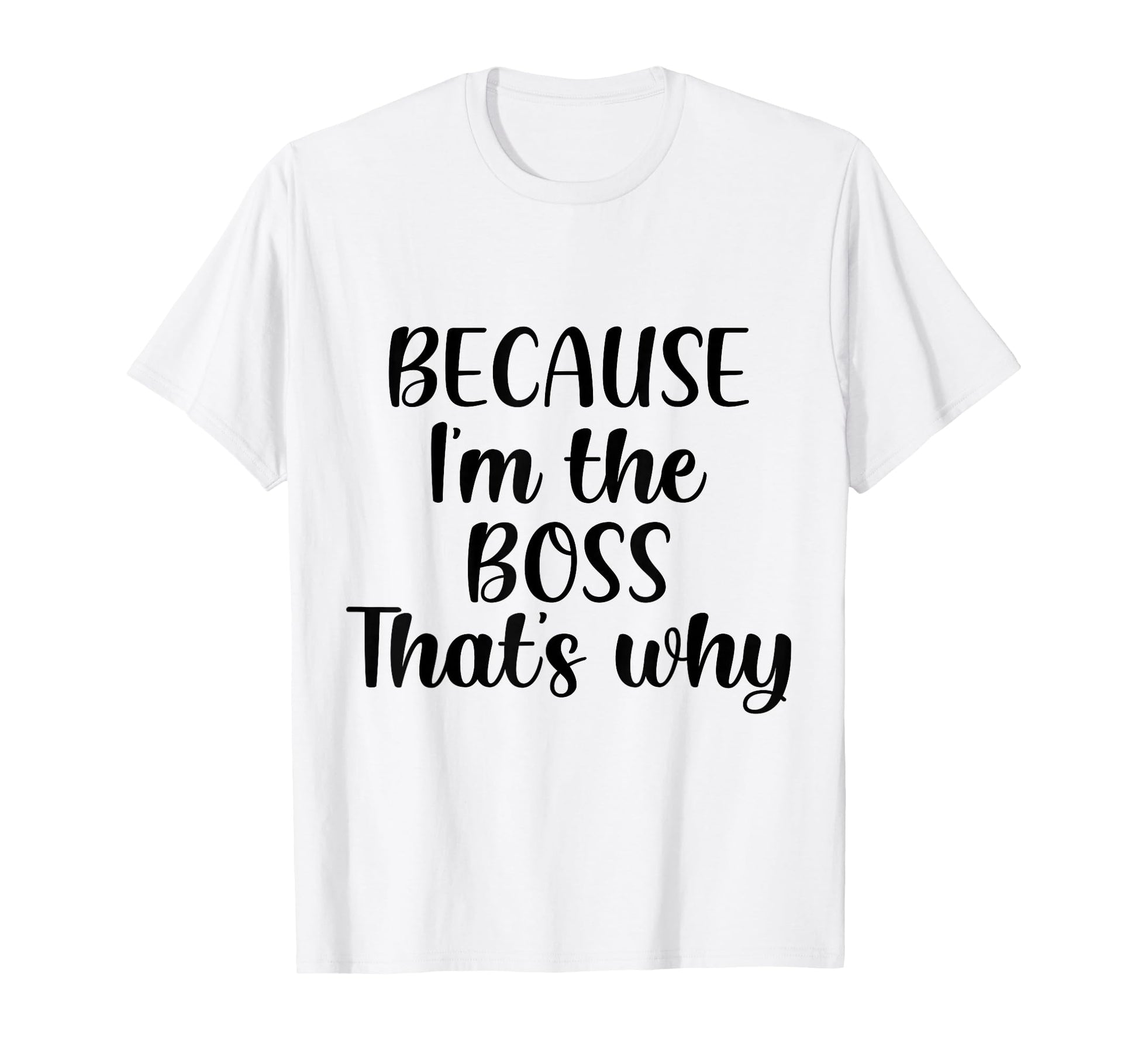 Because Im Boss Thats Why Funny Boss T-Shirt - Novelty Apparel for Adults - T-Shirt, Sweatshirt, Hoodie
