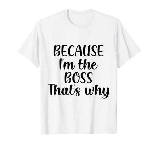 Because Im Boss Thats Why Funny Boss T-Shirt - Novelty Apparel for Adults - T-Shirt, Sweatshirt, Hoodie