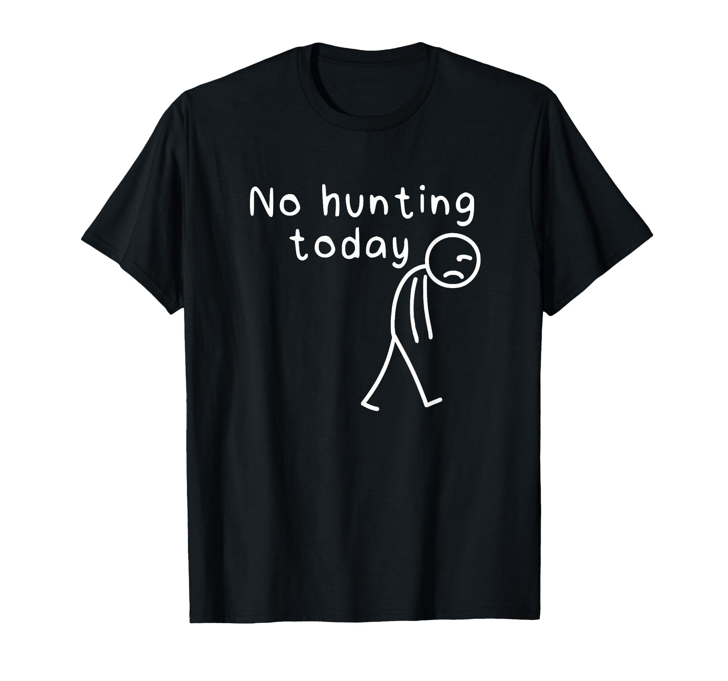 No Hunting Today Funny Sad Stickman T-Shirt - Novelty Apparel Men Women - T-Shirt, Sweatshirt, Hoodie