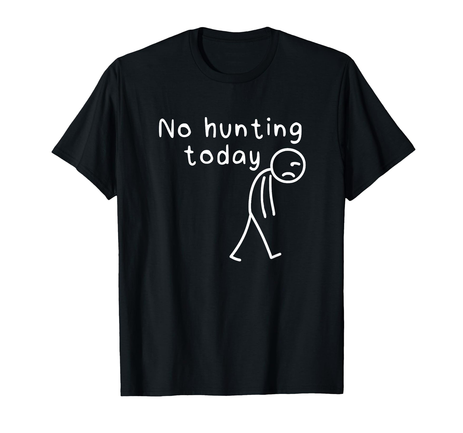 No Hunting Today Funny Sad Stickman T-Shirt - Novelty Apparel Men Women - T-Shirt, Sweatshirt, Hoodie