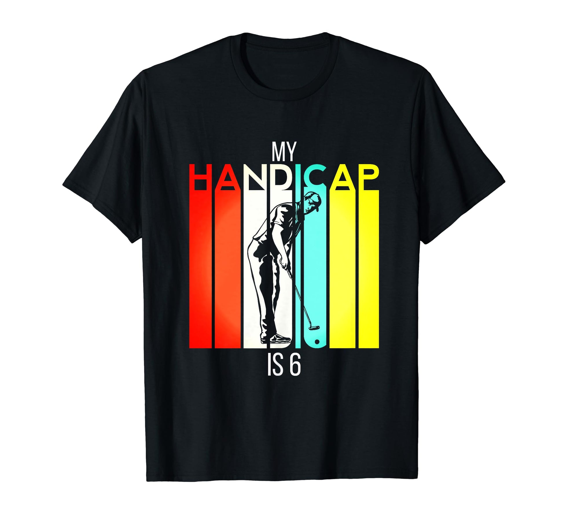 Funny Golf My Handicap Is 6 T-Shirt - Casual Everyday Wear for Adults - T-Shirt, Sweatshirt, Hoodie